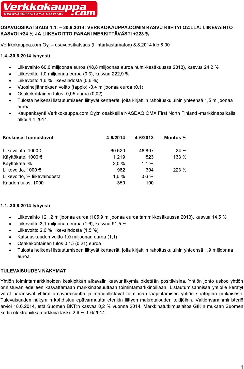 2014 lyhyesti Liikevaihto 60,6 miljoonaa euroa (48,8 miljoonaa euroa huhti-kesäkuussa 2013), kasvua 24,2 % Liikevoitto 1,0 miljoonaa euroa (0,3), kasvua 222,9 %.