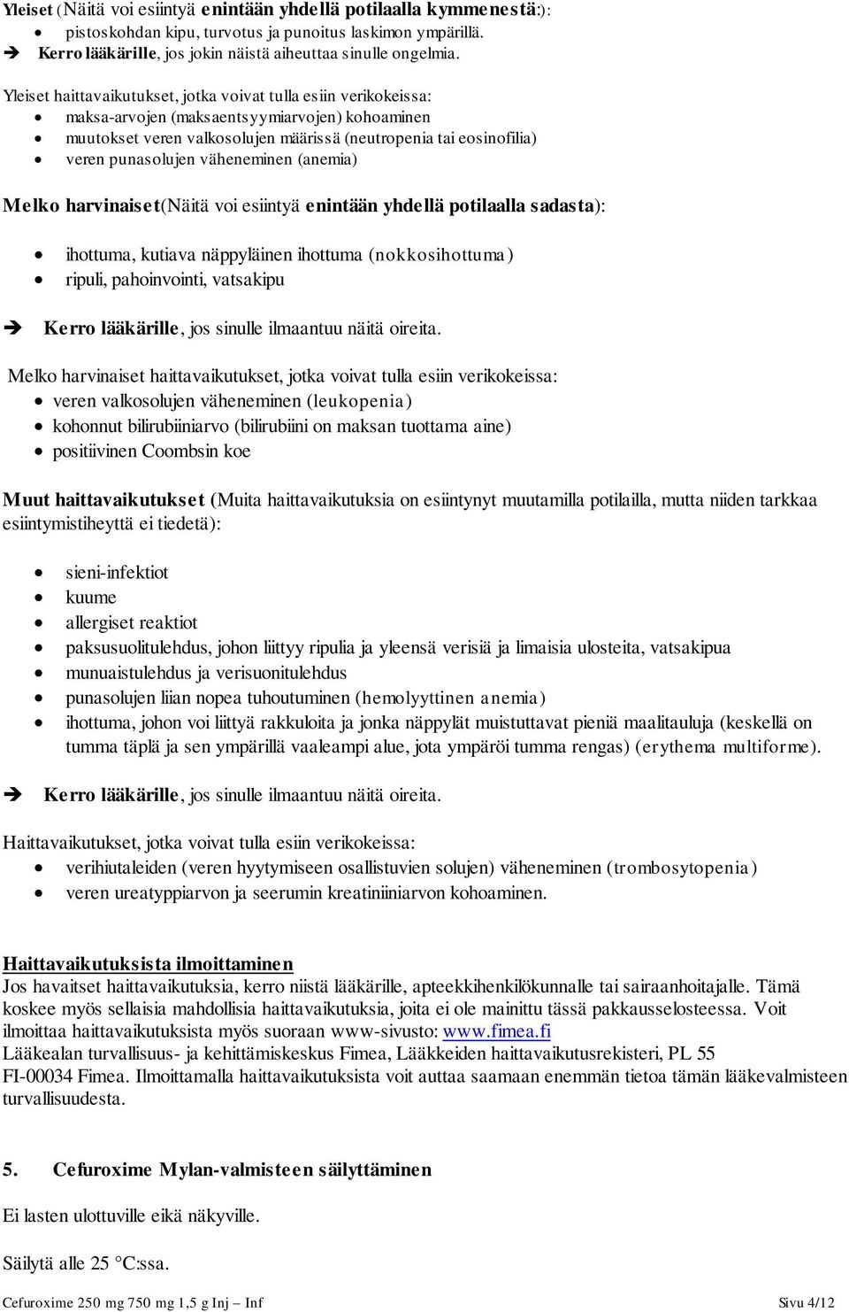 väheneminen (anemia) Melko harvinaiset(näitä voi esiintyä enintään yhdellä potilaalla sadasta): ihottuma, kutiava näppyläinen ihottuma (nokkosihottuma) ripuli, pahoinvointi, vatsakipu Kerro