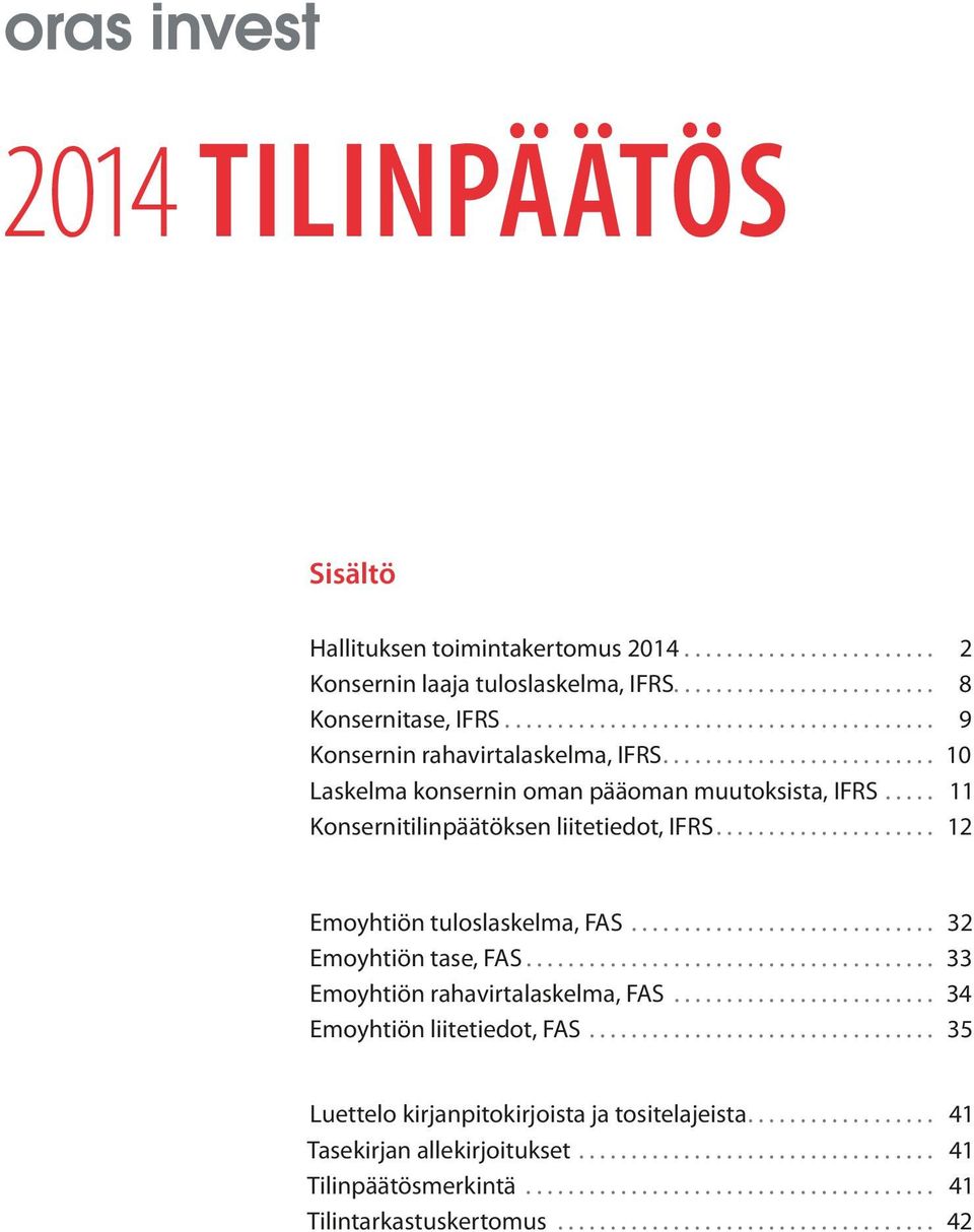 .. 11 Konsernitilinpäätöksen liitetiedot, IFRS.... 12 Emoyhtiön tuloslaskelma, FAS... 32 Emoyhtiön tase, FAS.