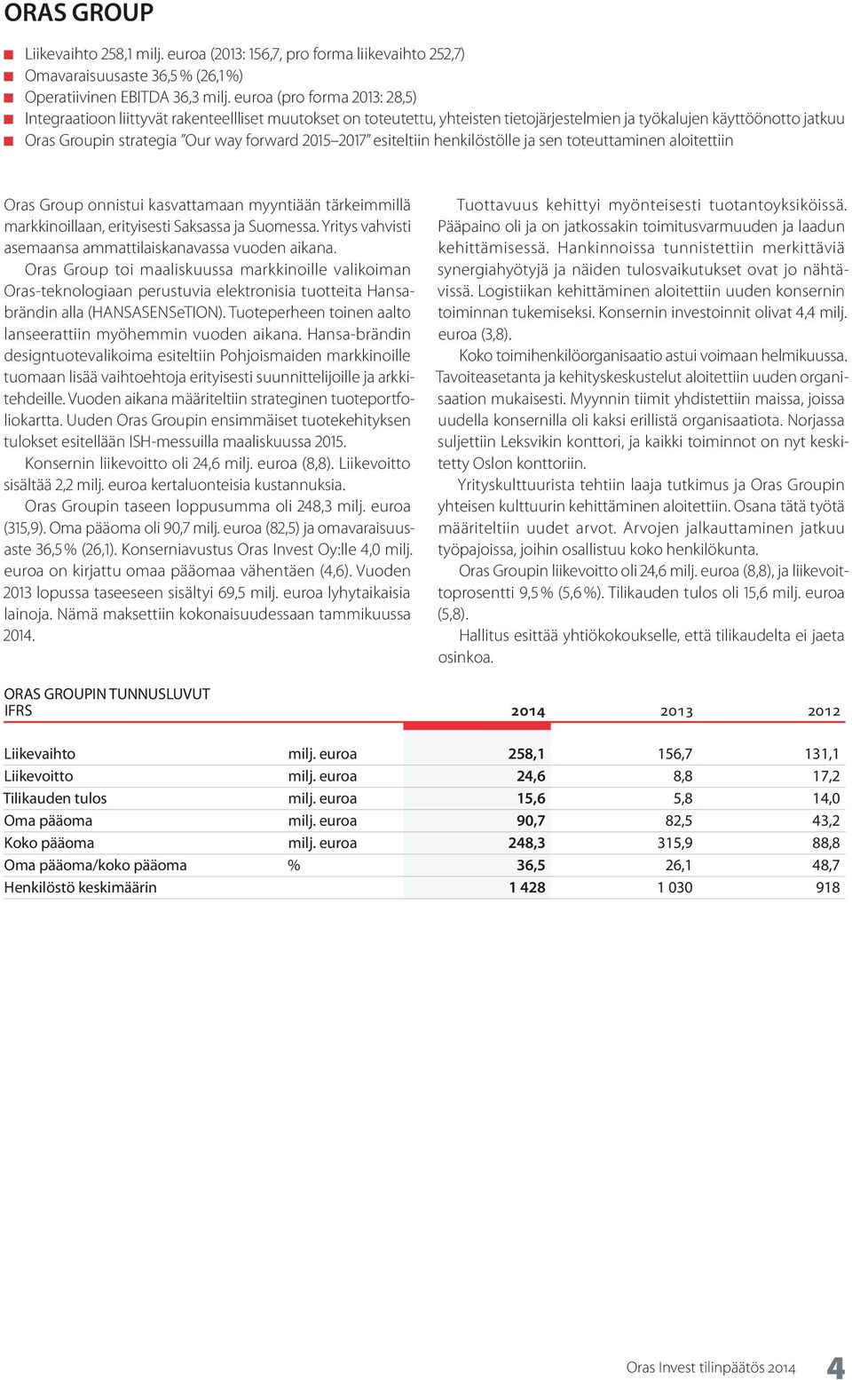 2015 2017 esiteltiin henkilöstölle ja sen toteuttaminen aloitettiin Oras Group onnistui kasvattamaan myyntiään tärkeimmillä markkinoillaan, erityisesti Saksassa ja Suomessa.