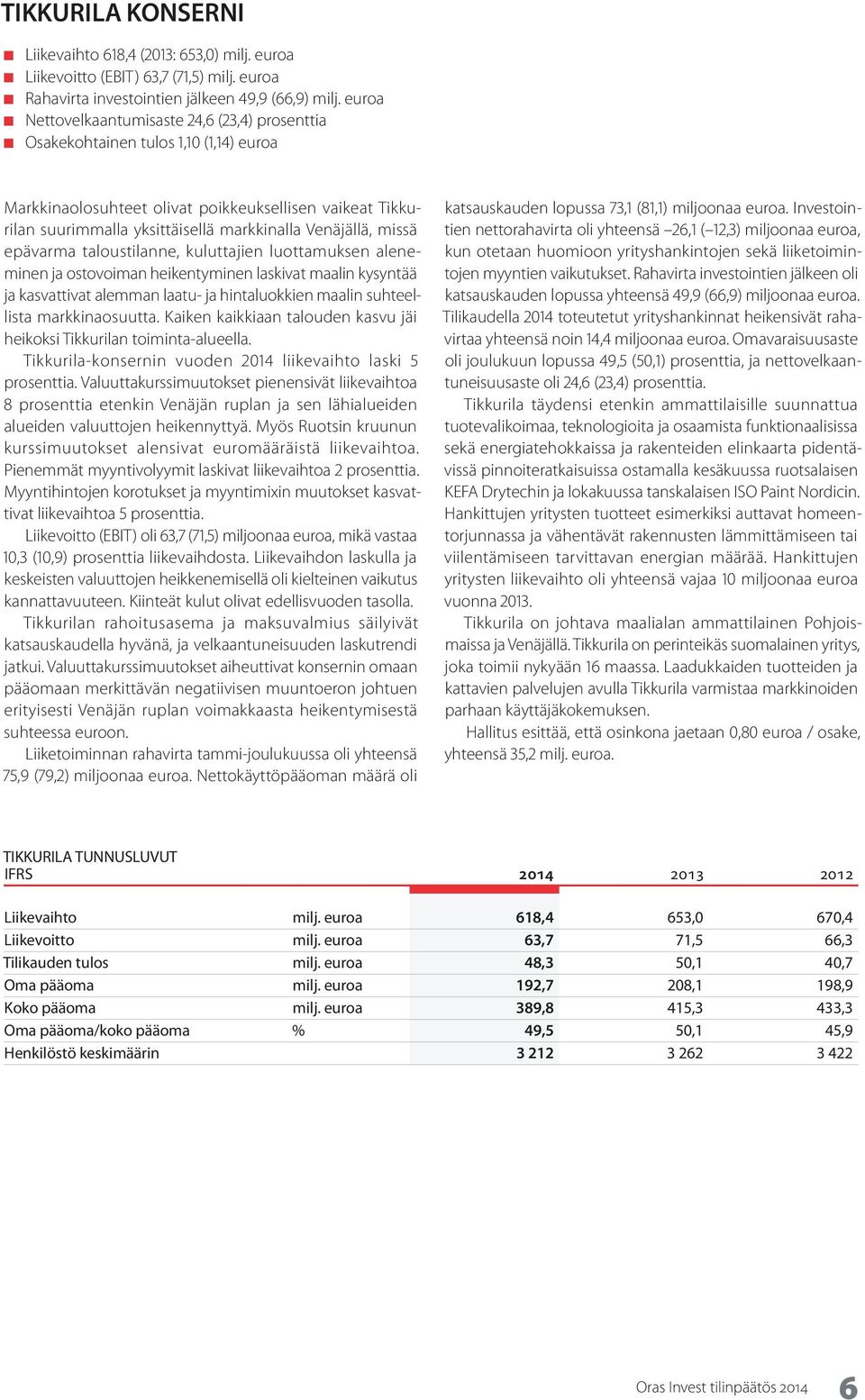 Venäjällä, missä epävarma taloustilanne, kuluttajien luottamuksen aleneminen ja ostovoiman heikentyminen laskivat maalin kysyntää ja kasvattivat alemman laatu- ja hintaluokkien maalin suhteellista