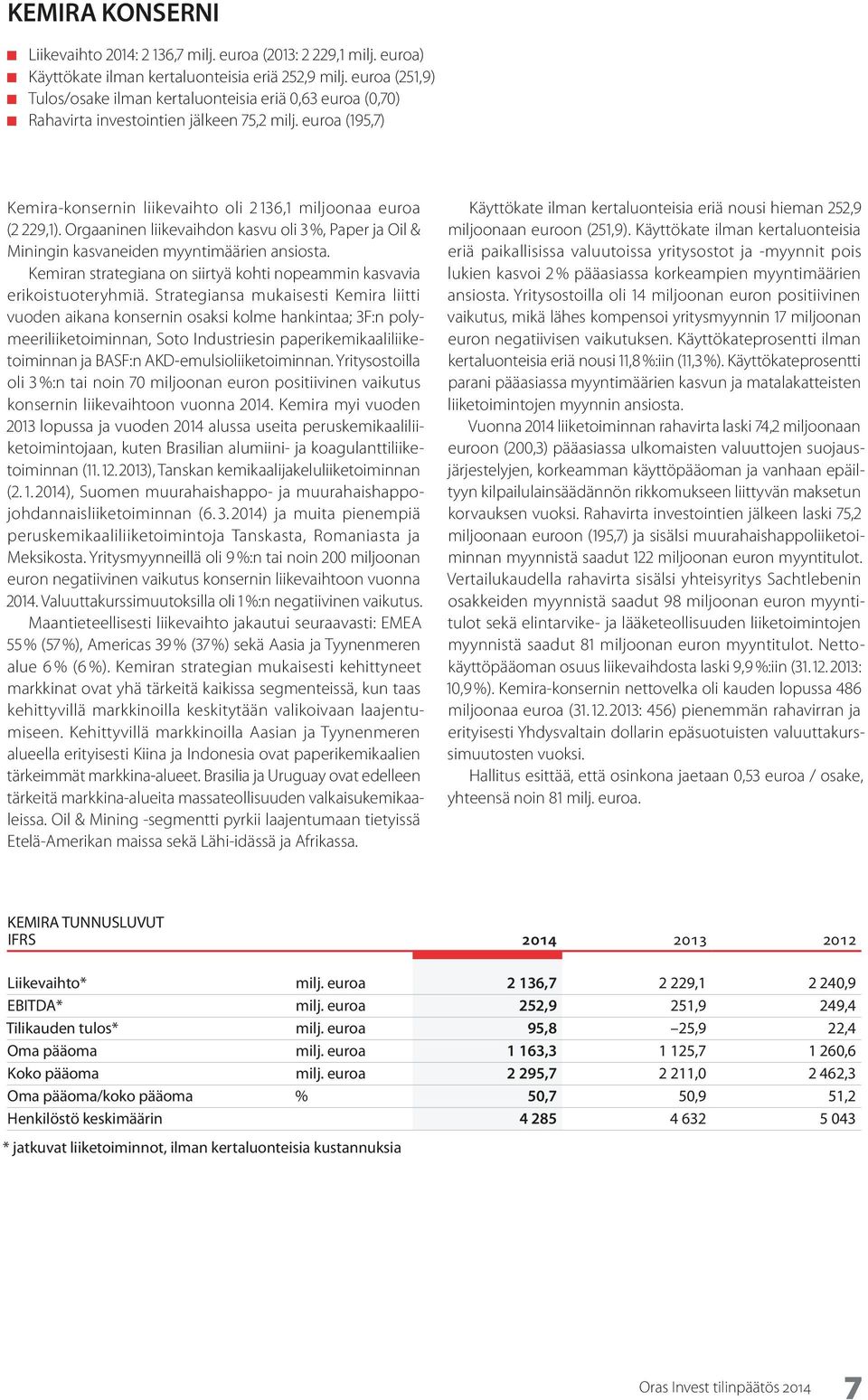 Orgaaninen liikevaihdon kasvu oli 3 %, Paper ja Oil & Miningin kasvaneiden myyntimäärien ansiosta. Kemiran strategiana on siirtyä kohti nopeammin kasvavia erikoistuoteryhmiä.