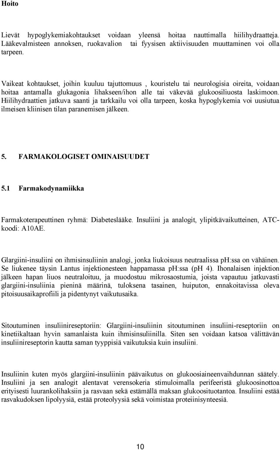 Hiilihydraattien jatkuva saanti ja tarkkailu voi olla tarpeen, koska hypoglykemia voi uusiutua ilmeisen kliinisen tilan paranemisen jälkeen. 5. FARMAKOLOGISET OMINAISUUDET 5.