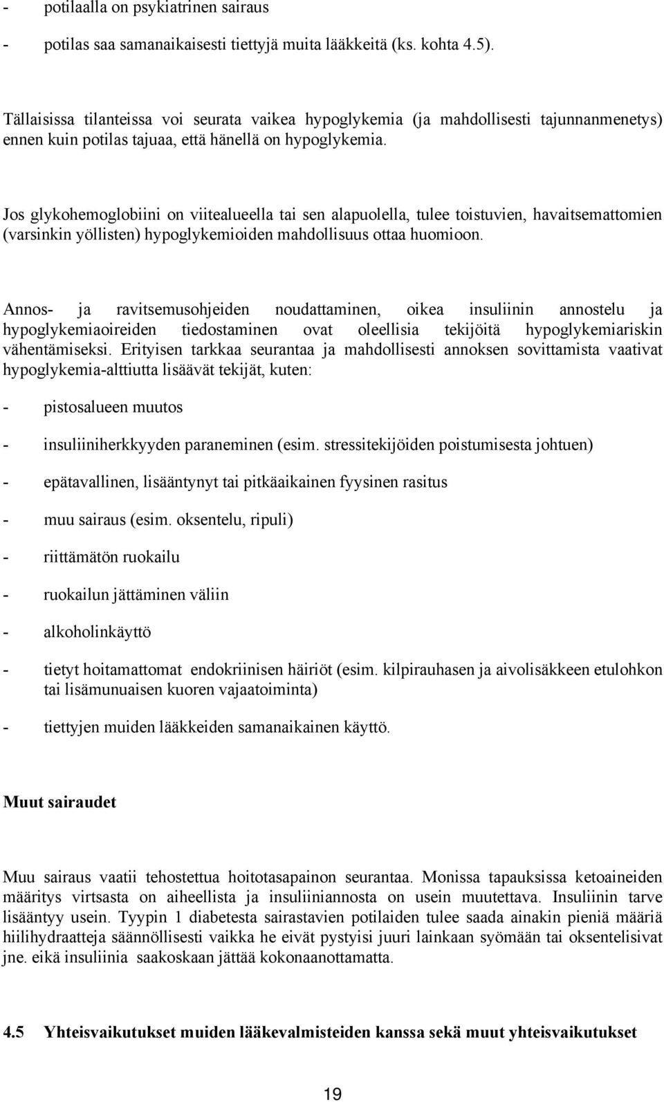 Jos glykohemoglobiini on viitealueella tai sen alapuolella, tulee toistuvien, havaitsemattomien (varsinkin yöllisten) hypoglykemioiden mahdollisuus ottaa huomioon.