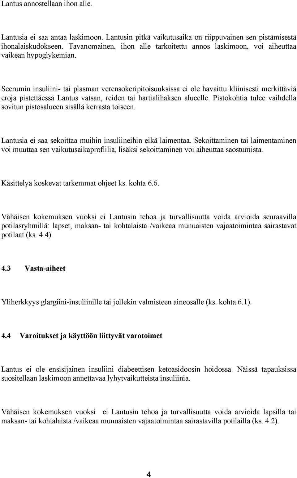 Seerumin insuliini- tai plasman verensokeripitoisuuksissa ei ole havaittu kliinisesti merkittäviä eroja pistettäessä Lantus vatsan, reiden tai hartialihaksen alueelle.