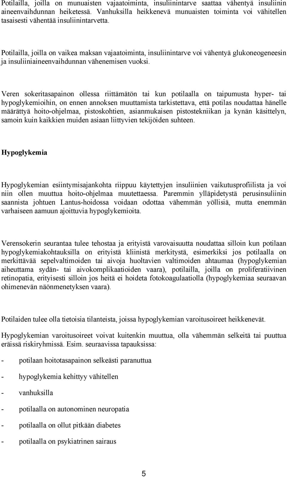 Potilailla, joilla on vaikea maksan vajaatoiminta, insuliinintarve voi vähentyä glukoneogeneesin ja insuliiniaineenvaihdunnan vähenemisen vuoksi.