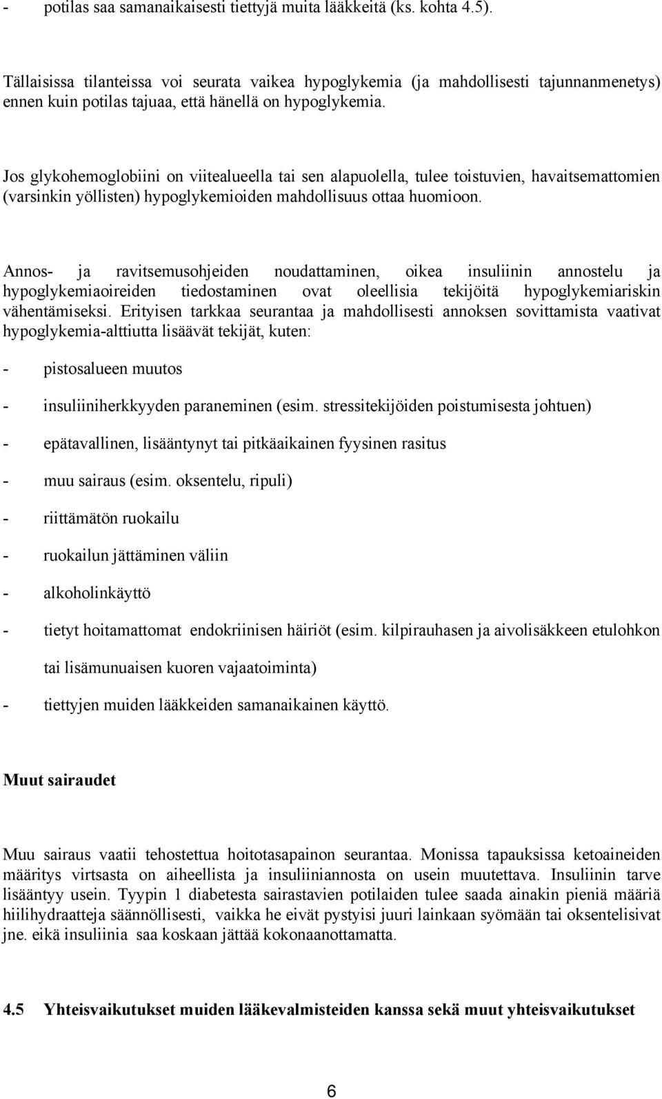 Jos glykohemoglobiini on viitealueella tai sen alapuolella, tulee toistuvien, havaitsemattomien (varsinkin yöllisten) hypoglykemioiden mahdollisuus ottaa huomioon.