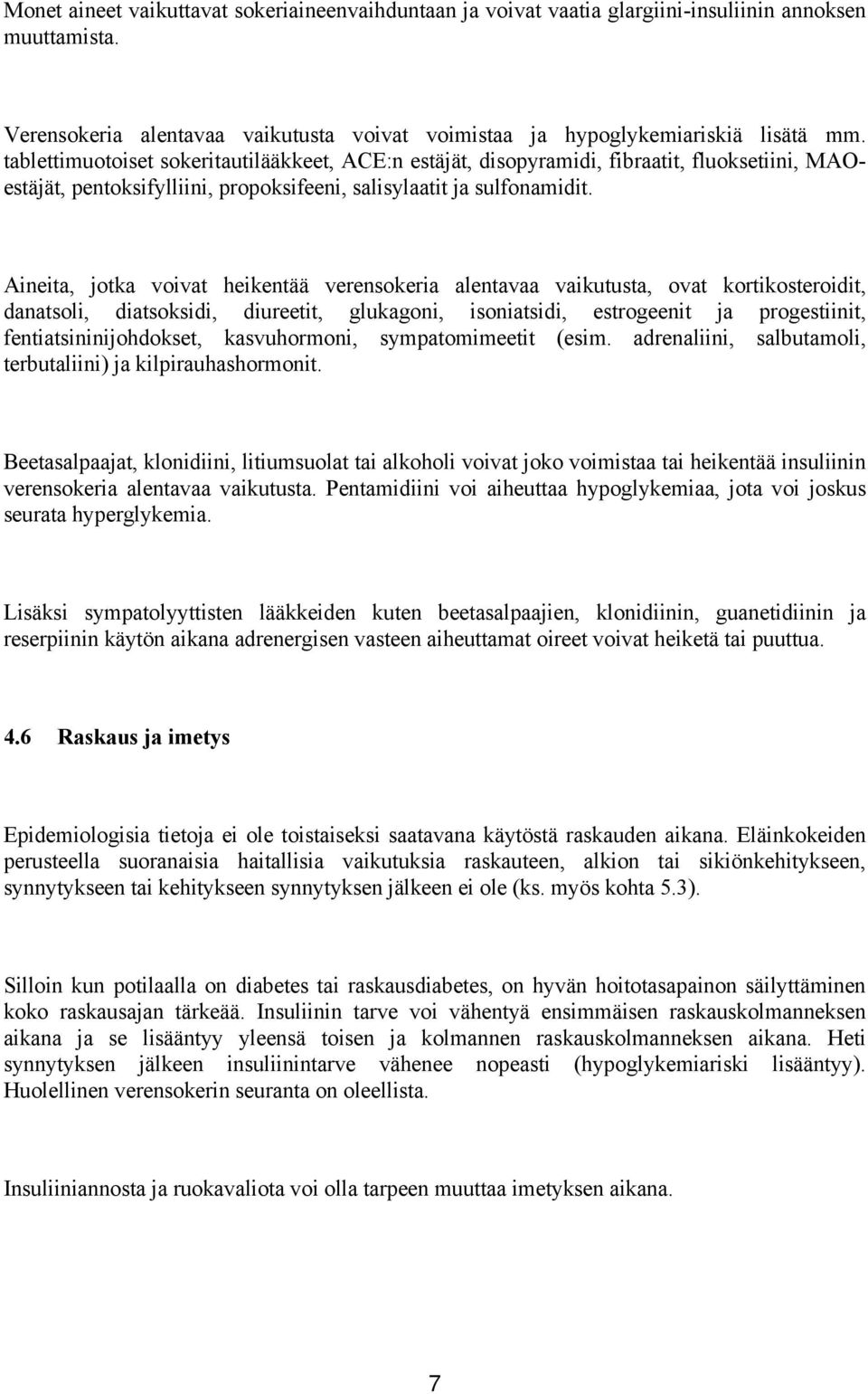 Aineita, jotka voivat heikentää verensokeria alentavaa vaikutusta, ovat kortikosteroidit, danatsoli, diatsoksidi, diureetit, glukagoni, isoniatsidi, estrogeenit ja progestiinit,