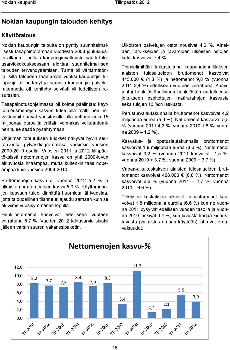 Tämä oli välttämätöntä, sillä talouden taantuman vuoksi kaupungin tulopohja oli pettänyt ja samalla kaupungin palvelurakennetta oli kehitetty selvästi yli todellisten resurssien.