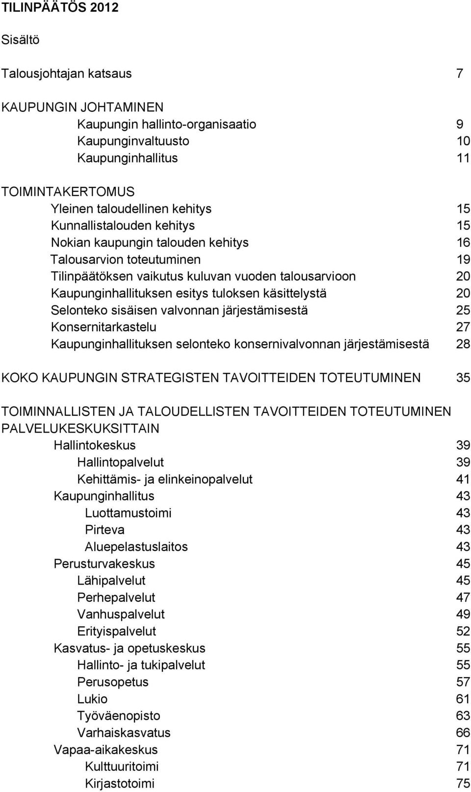 käsittelystä 20 Selonteko sisäisen valvonnan järjestämisestä 25 Konsernitarkastelu 27 Kaupunginhallituksen selonteko konsernivalvonnan järjestämisestä 28 KOKO KAUPUNGIN STRATEGISTEN TAVOITTEIDEN