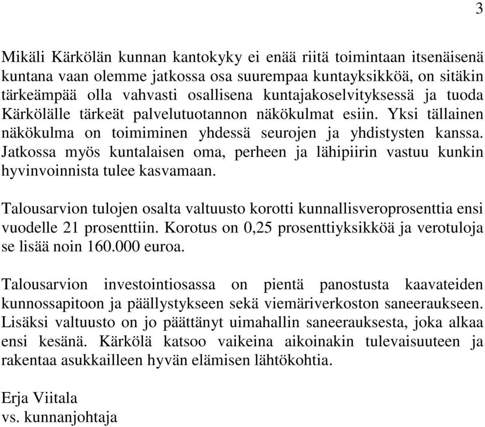 Jatkossa myös kuntalaisen oma, perheen ja lähipiirin vastuu kunkin hyvinvoinnista tulee kasvamaan. Talousarvion tulojen osalta valtuusto korotti kunnallisveroprosenttia ensi vuodelle 21 prosenttiin.