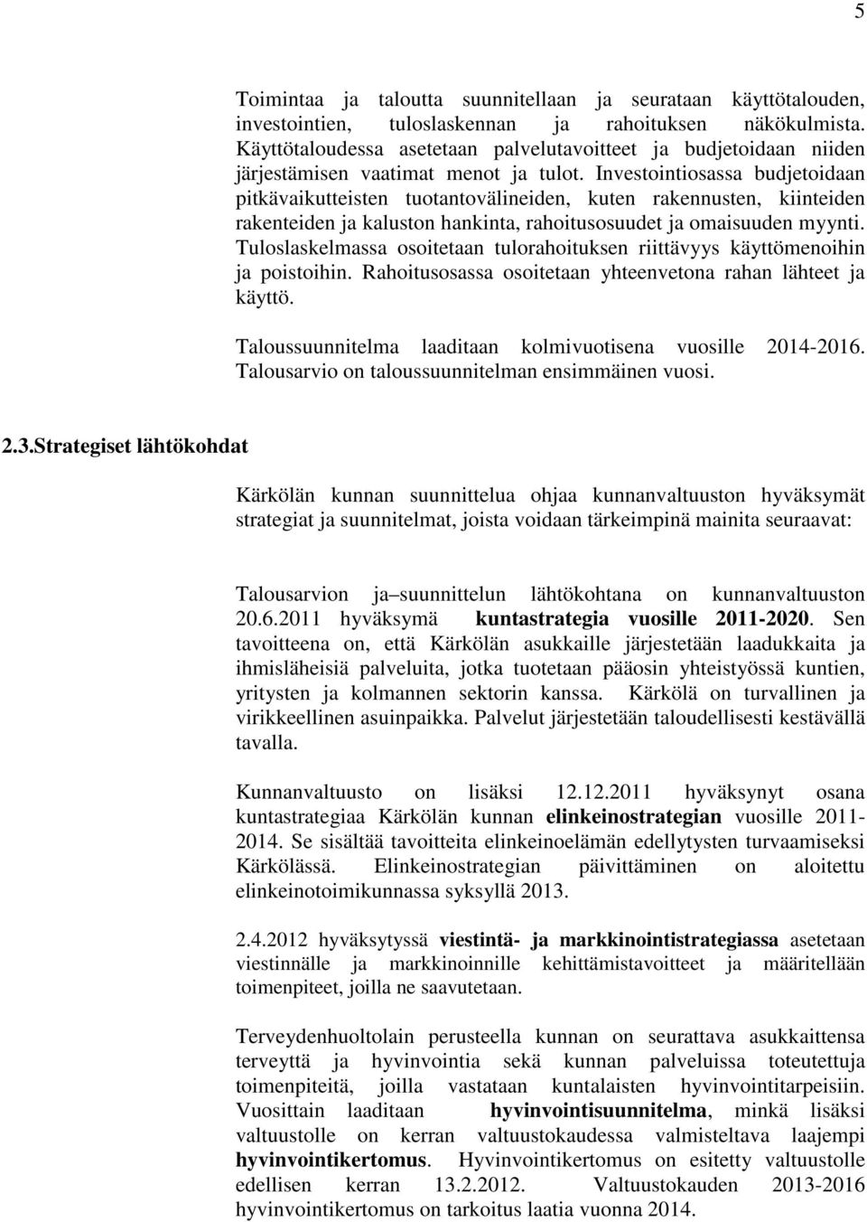 Investointiosassa budjetoidaan pitkävaikutteisten tuotantovälineiden, kuten rakennusten, kiinteiden rakenteiden ja kaluston hankinta, rahoitusosuudet ja omaisuuden myynti.