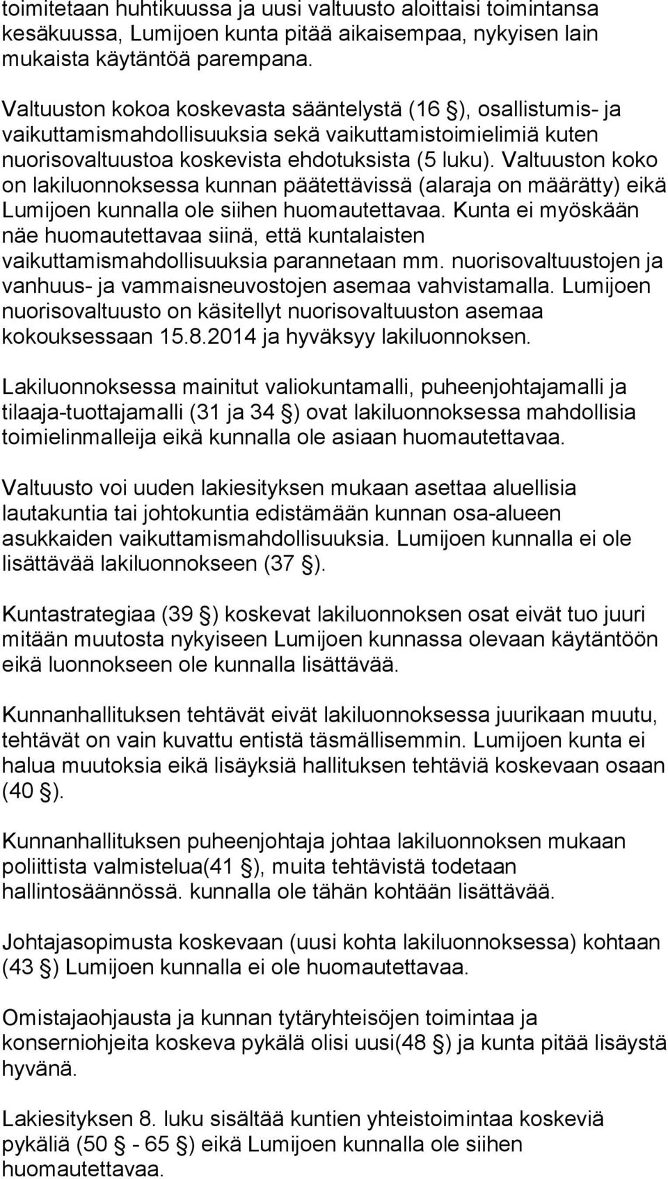 Valtuuston koko on lakiluonnoksessa kunnan päätettävissä (alaraja on määrätty) eikä Lumijoen kunnalla ole siihen huomautettavaa.