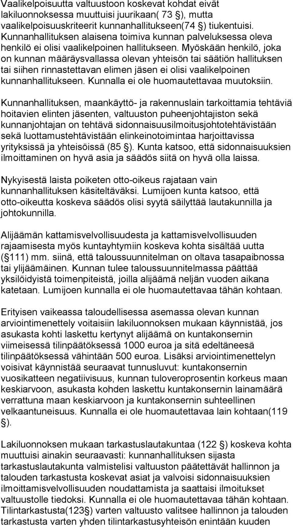Myöskään henkilö, joka on kunnan määräysvallassa olevan yhteisön tai säätiön hallituksen tai siihen rinnastettavan elimen jäsen ei olisi vaalikelpoinen kunnanhallitukseen.
