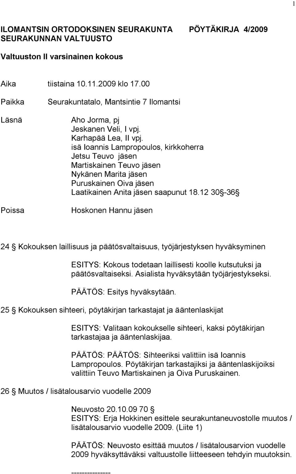 isä Ioannis Lampropoulos, kirkkoherra Jetsu Teuvo jäsen Martiskainen Teuvo jäsen Nykänen Marita jäsen Puruskainen Oiva jäsen Laatikainen Anita jäsen saapunut 18.