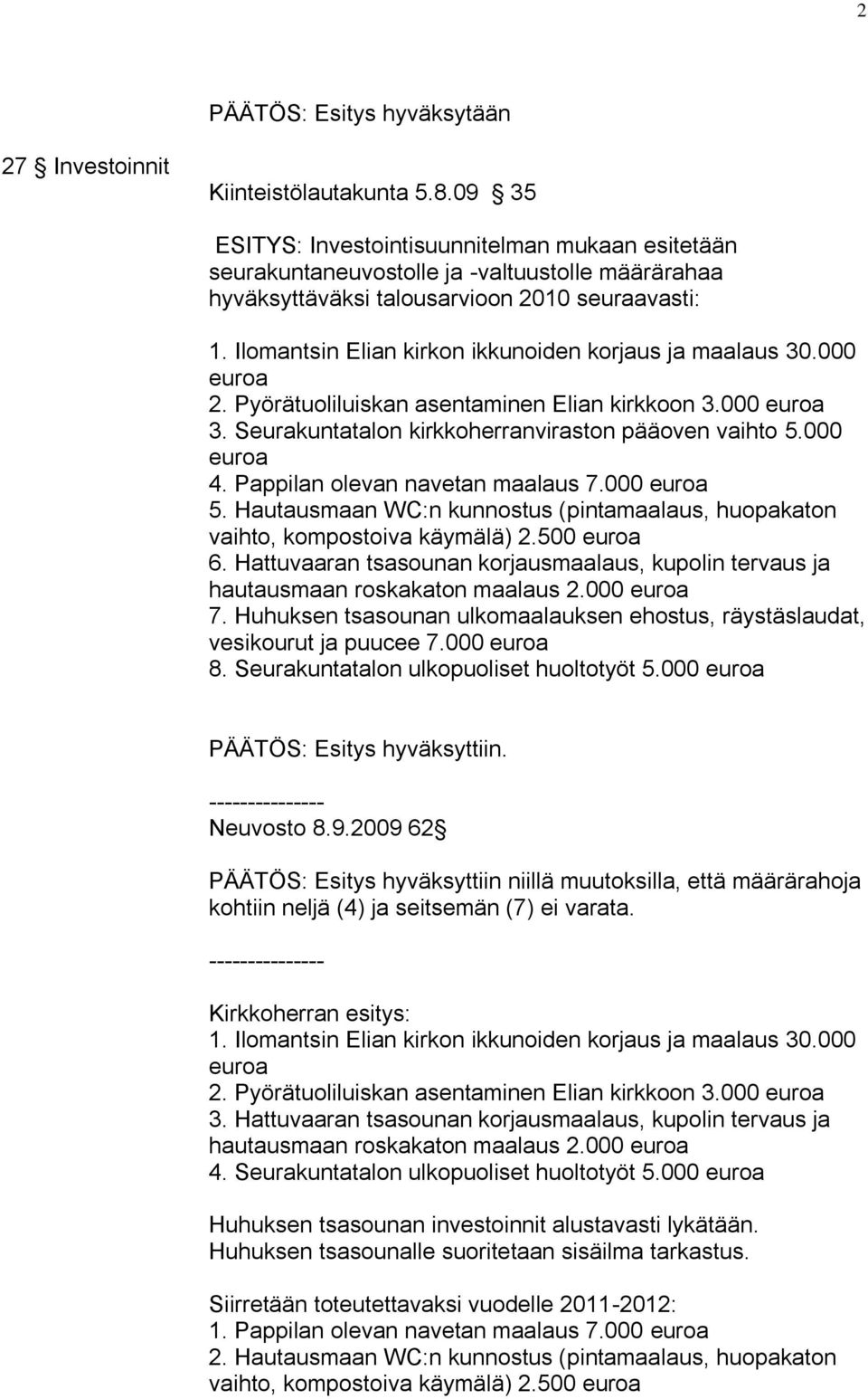 Ilomantsin Elian kirkon ikkunoiden korjaus ja maalaus 30.000 euroa 2. Pyörätuoliluiskan asentaminen Elian kirkkoon 3.000 euroa 3. Seurakuntatalon kirkkoherranviraston pääoven vaihto 5.000 euroa 4.