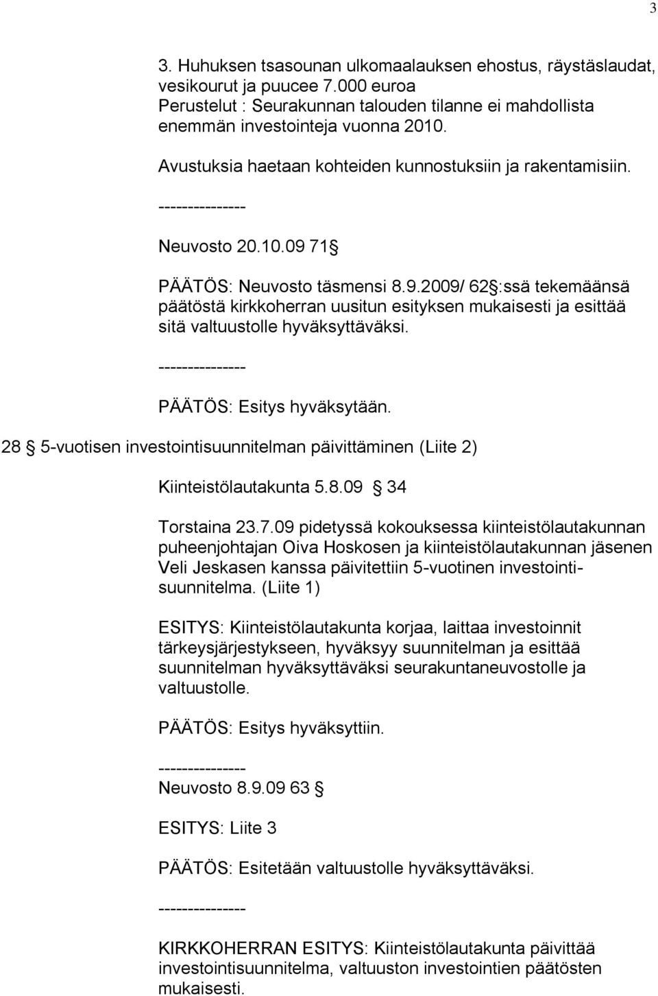 PÄÄTÖS: Esitys hyväksytään. 28 5-vuotisen investointisuunnitelman päivittäminen (Liite 2) Kiinteistölautakunta 5.8.09 34 Torstaina 23.7.