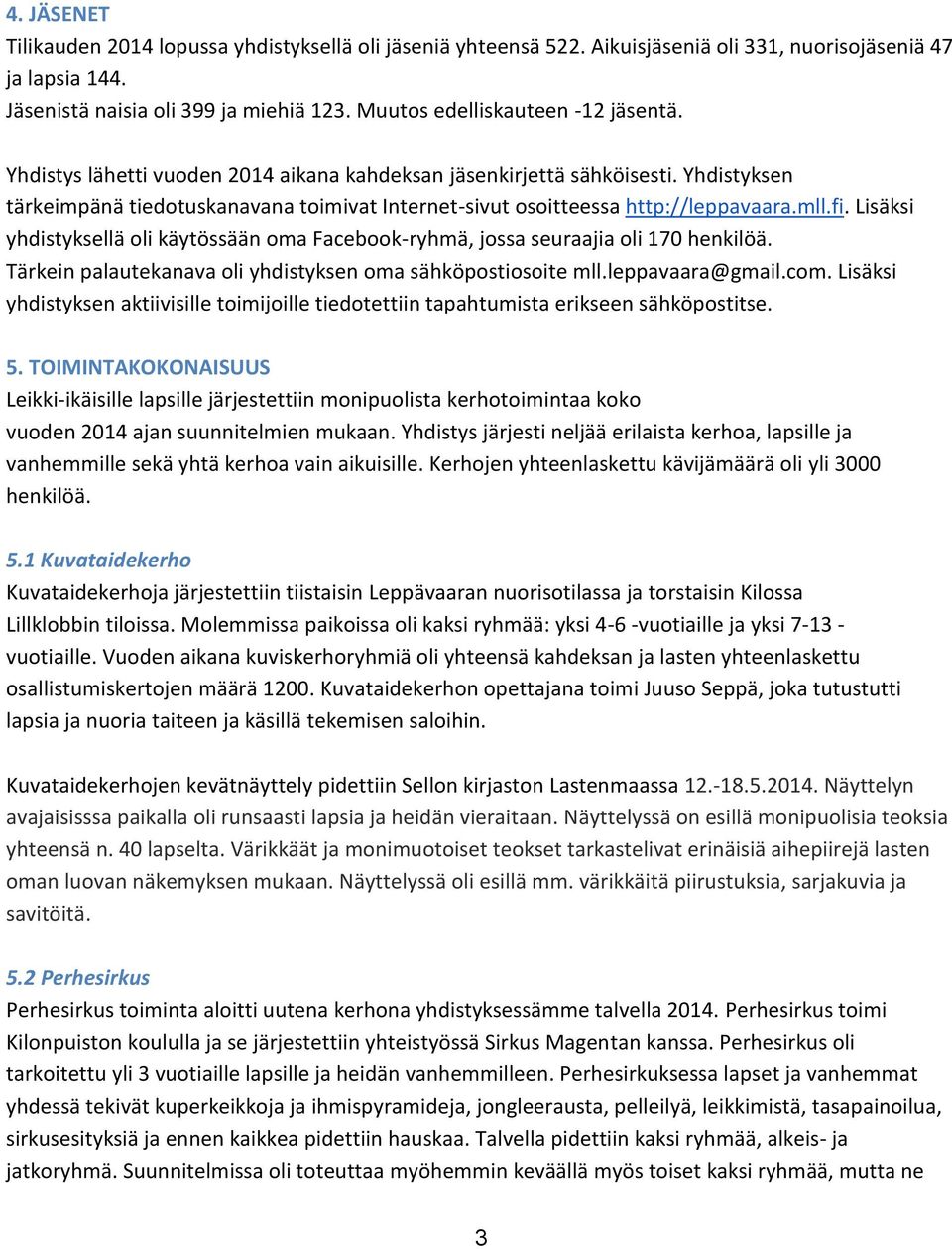 Yhdistyksen tärkeimpänä tiedotuskanavana toimivat Internet-sivut osoitteessa http://leppavaara.mll.fi. Lisäksi yhdistyksellä oli käytössään oma Facebook-ryhmä, jossa seuraajia oli 170 henkilöä.