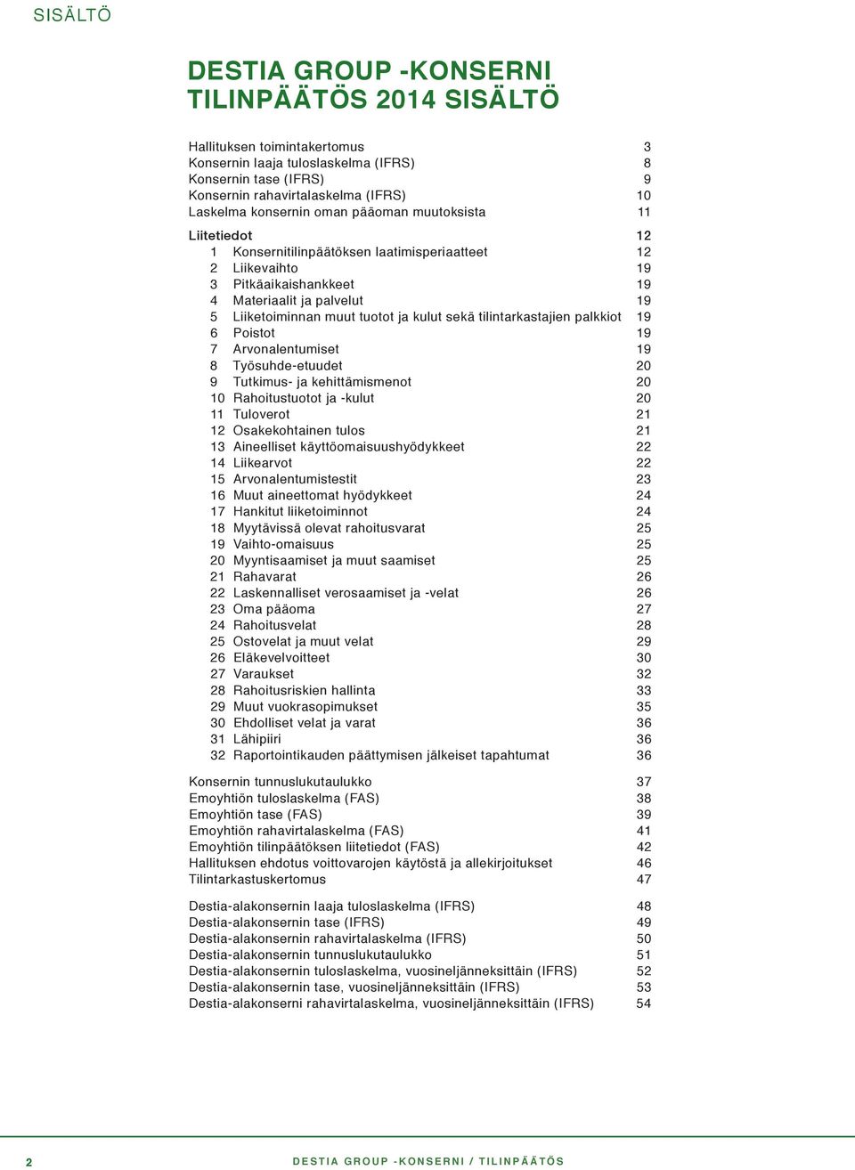 tuotot ja kulut sekä tilintarkastajien palkkiot 19 6 Poistot 19 7 Arvonalentumiset 19 8 Työsuhde-etuudet 20 9 Tutkimus- ja kehittämismenot 20 10 Rahoitustuotot ja -kulut 20 11 Tuloverot 21 12