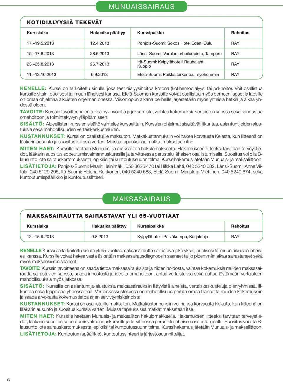 Voit osallistua kurssille yksin, puolisosi tai muun läheisesi kanssa. Etelä-Suomen kurssille voivat osallistua myös perheen lapset ja lapsille on omaa ohjelmaa aikuisten ohjelman ohessa.