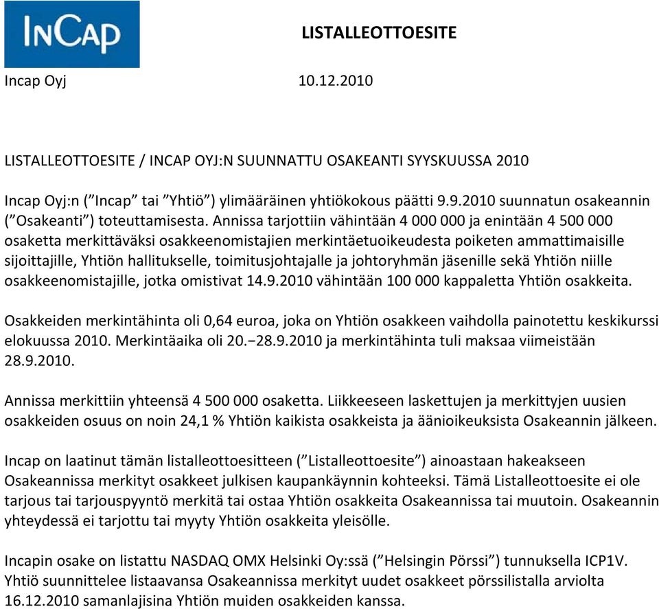 toimitusjohtajalle ja johtoryhmän jäsenille sekä Yhtiön niille osakkeenomistajille, jotka omistivat 14.9.2010 vähintään 100 000 kappaletta Yhtiön osakkeita.