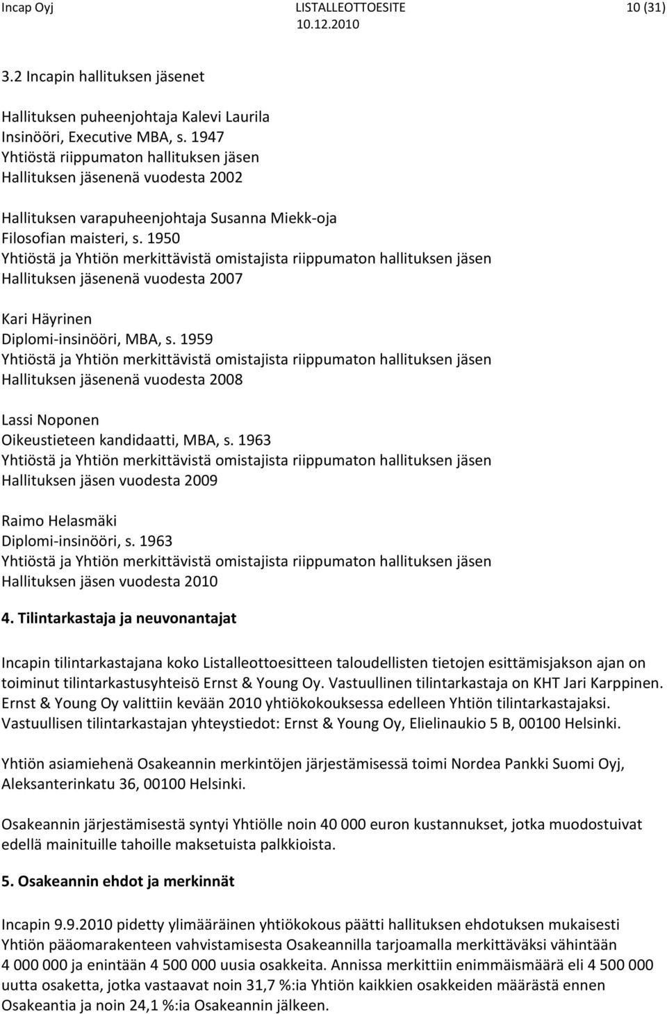 1950 Yhtiöstä ja Yhtiön merkittävistä omistajista riippumaton hallituksen jäsen Hallituksen jäsenenä vuodesta 2007 Kari Häyrinen Diplomi insinööri, MBA, s.