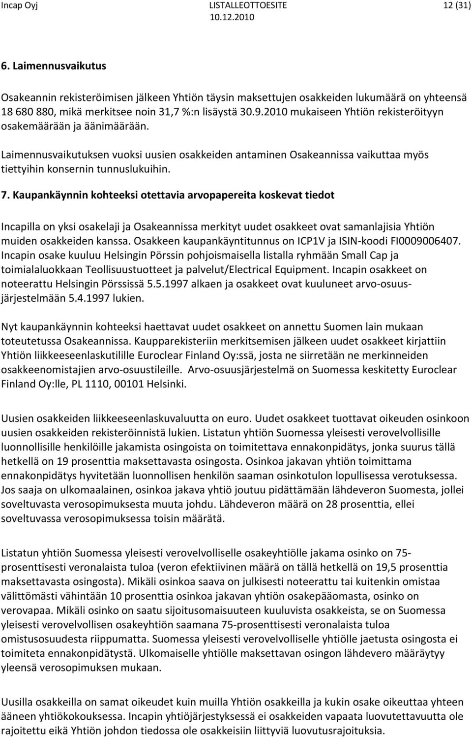 Kaupankäynnin kohteeksi otettavia arvopapereita koskevat tiedot Incapilla on yksi osakelaji ja Osakeannissa merkityt uudet osakkeet ovat samanlajisia Yhtiön muiden osakkeiden kanssa.