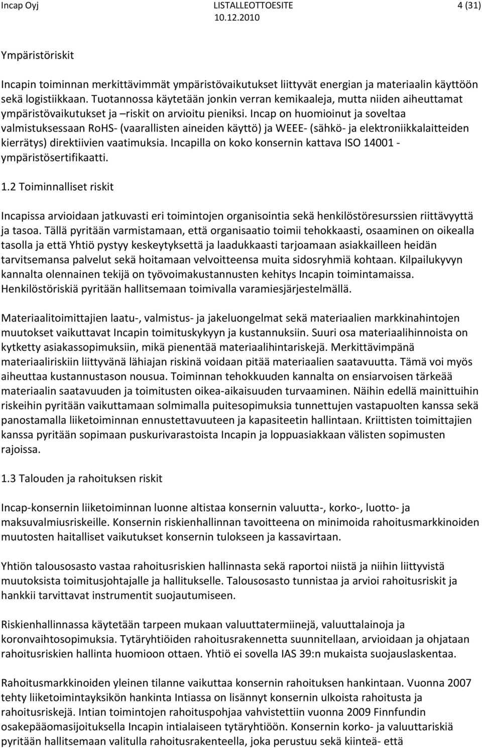 Incap on huomioinut ja soveltaa valmistuksessaan RoHS (vaarallisten aineiden käyttö) ja WEEE (sähkö ja elektroniikkalaitteiden kierrätys) direktiivien vaatimuksia.