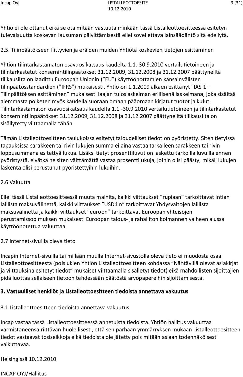 12.2009, 31.12.2008 ja 31.12.2007 päättyneiltä tilikausilta on laadittu Euroopan Unionin ( EU ) käyttöönottamien kansainvälisten tilinpäätösstandardien ( IFRS ) mukaisesti. Yhtiö on 1.1.2009 alkaen