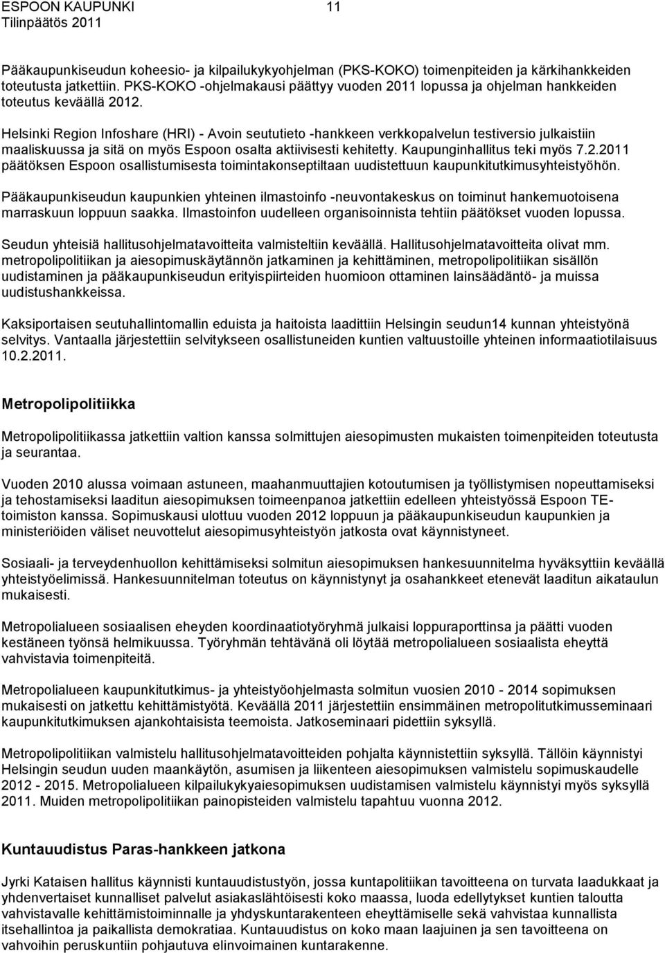 Helsinki Region Infoshare (HRI) - Avoin seututieto -hankkeen verkkopalvelun testiversio julkaistiin maaliskuussa ja sitä on myös Espoon osalta aktiivisesti kehitetty. Kaupunginhallitus teki myös 7.2.