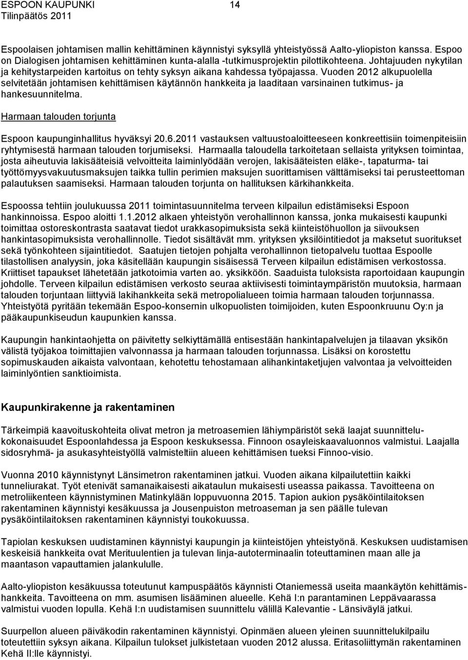 Vuoden 2012 alkupuolella selvitetään johtamisen kehittämisen käytännön hankkeita ja laaditaan varsinainen tutkimus- ja hankesuunnitelma. Harmaan talouden torjunta Espoon kaupunginhallitus hyväksyi 20.