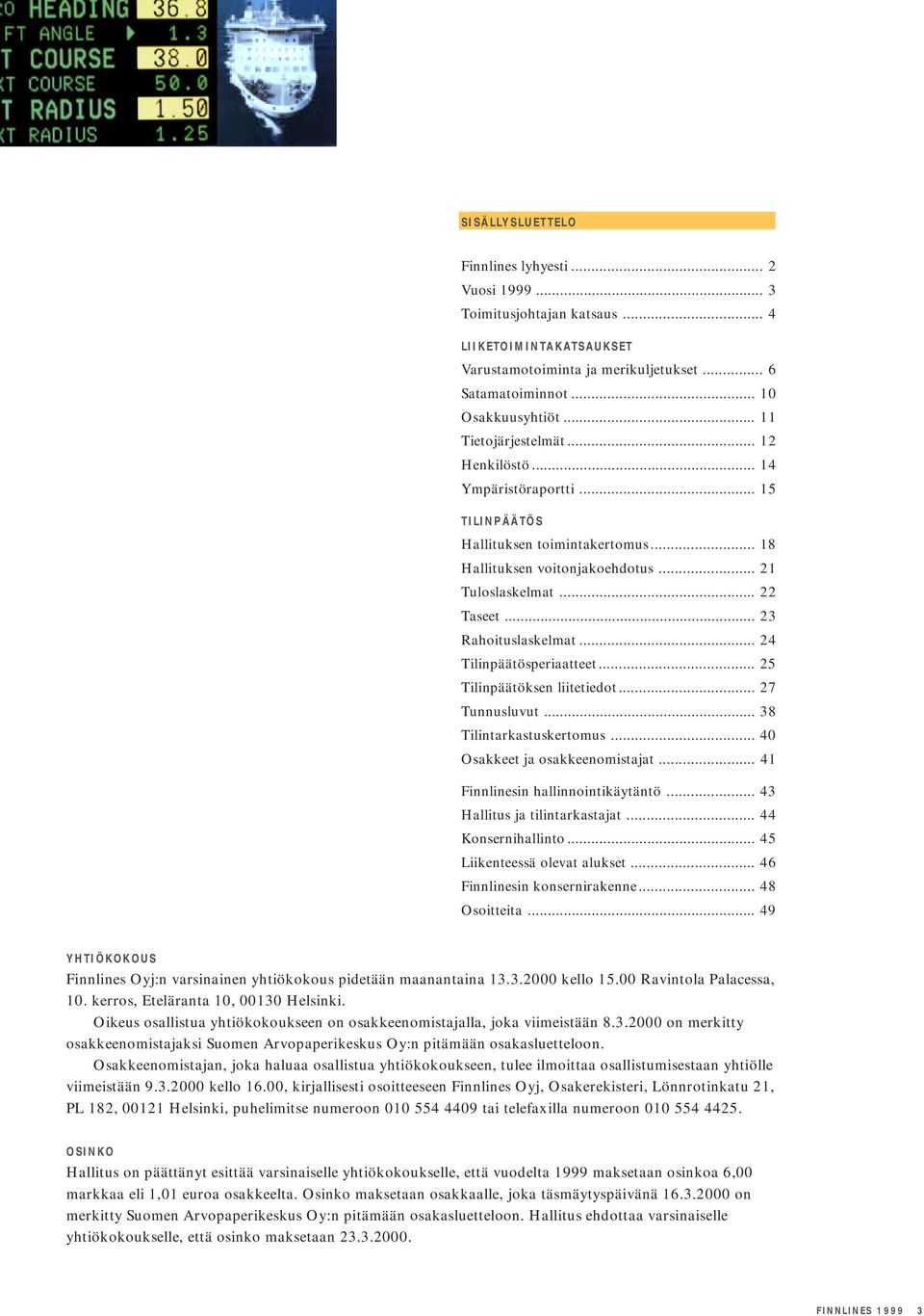 .. 23 Rahoituslaskelmat... 24 Tilinpäätösperiaatteet... 25 Tilinpäätöksen liitetiedot... 27 Tunnusluvut... 38 Tilintarkastuskertomus... 40 Osakkeet ja osakkeenomistajat.