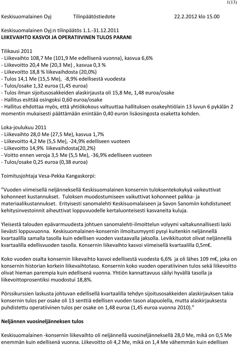 2011 LIIKEVAIHTO KASVOI JA OPERATIIVINEN TULOS PARANI Tilikausi 2011 - Liikevaihto 108,7 Me (101,9 Me edellisenä vuonna), kasvua 6,6% - Liikevoitto 20,4 Me (20,3 Me), kasvua 0,3 % - Liikevoitto 18,8