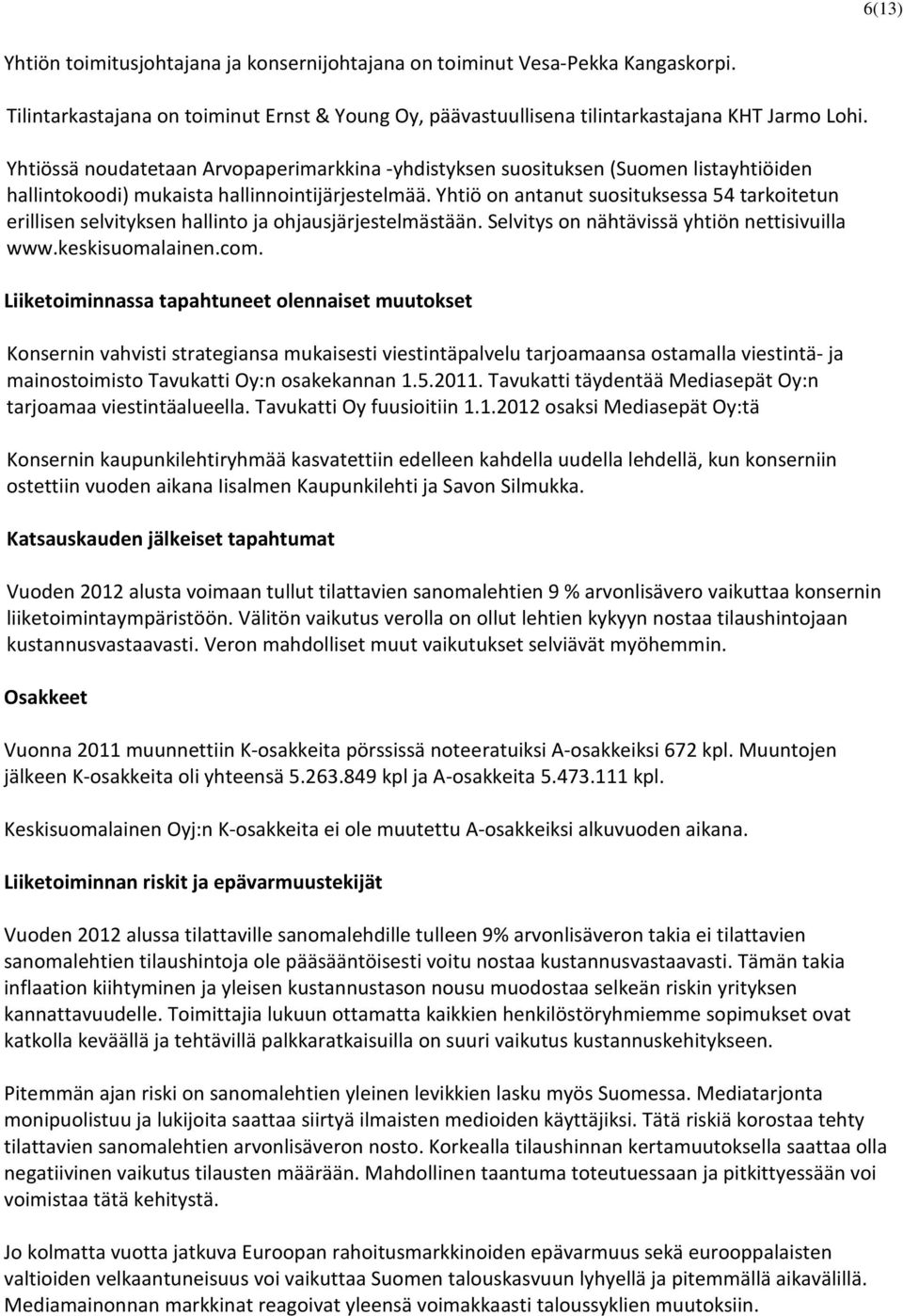 Yhtiö on antanut suosituksessa 54 tarkoitetun erillisen selvityksen hallinto ja ohjausjärjestelmästään. Selvitys on nähtävissä yhtiön nettisivuilla www.keskisuomalainen.com.