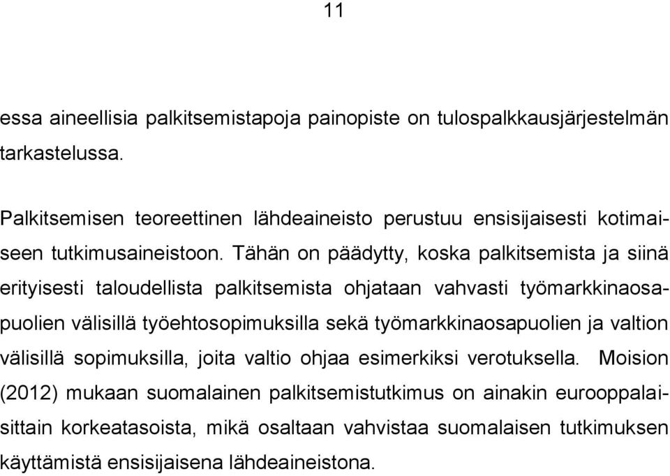 Tähän on päädytty, koska palkitsemista ja siinä erityisesti taloudellista palkitsemista ohjataan vahvasti työmarkkinaosapuolien välisillä työehtosopimuksilla