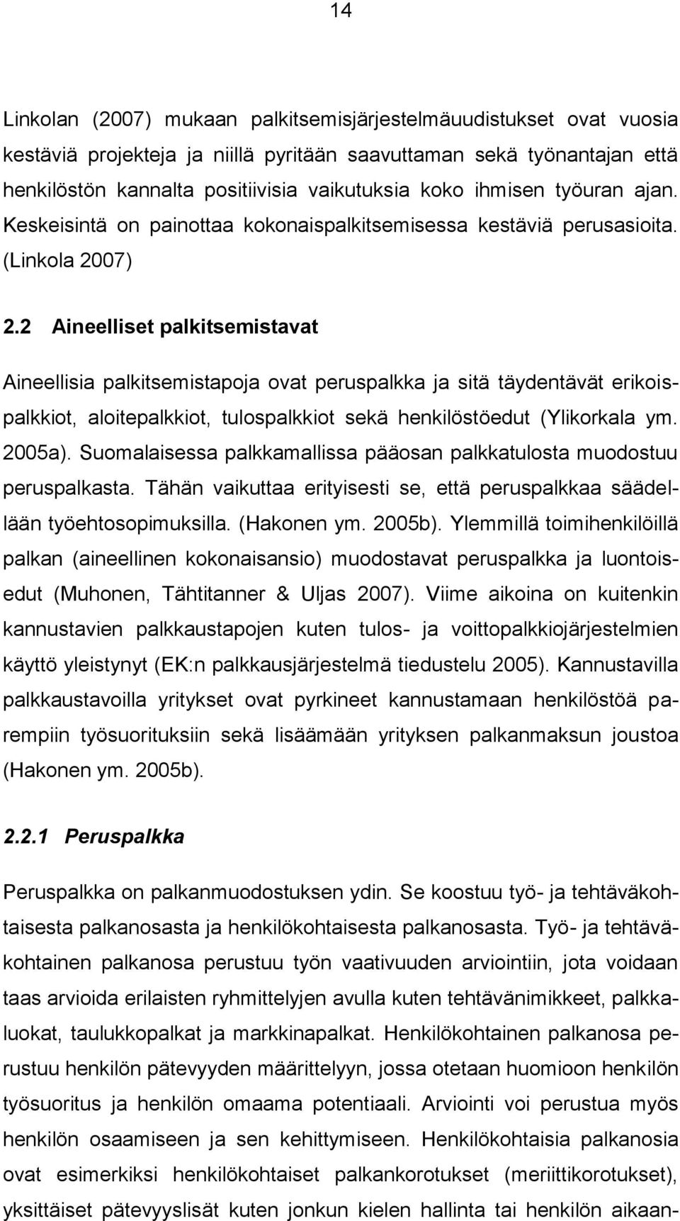 2 Aineelliset palkitsemistavat Aineellisia palkitsemistapoja ovat peruspalkka ja sitä täydentävät erikoispalkkiot, aloitepalkkiot, tulospalkkiot sekä henkilöstöedut (Ylikorkala ym. 2005a).