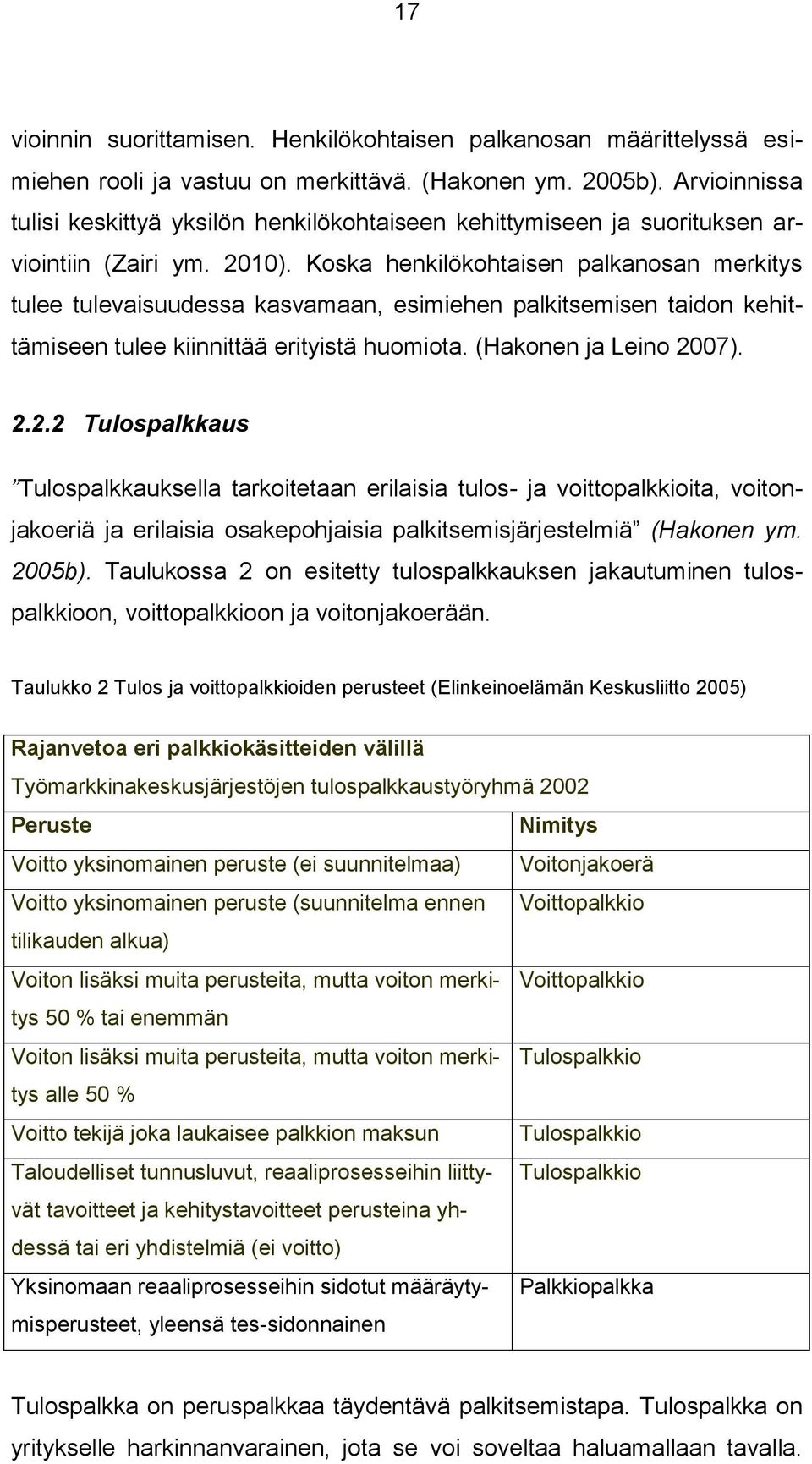 Koska henkilökohtaisen palkanosan merkitys tulee tulevaisuudessa kasvamaan, esimiehen palkitsemisen taidon kehittämiseen tulee kiinnittää erityistä huomiota. (Hakonen ja Leino 20