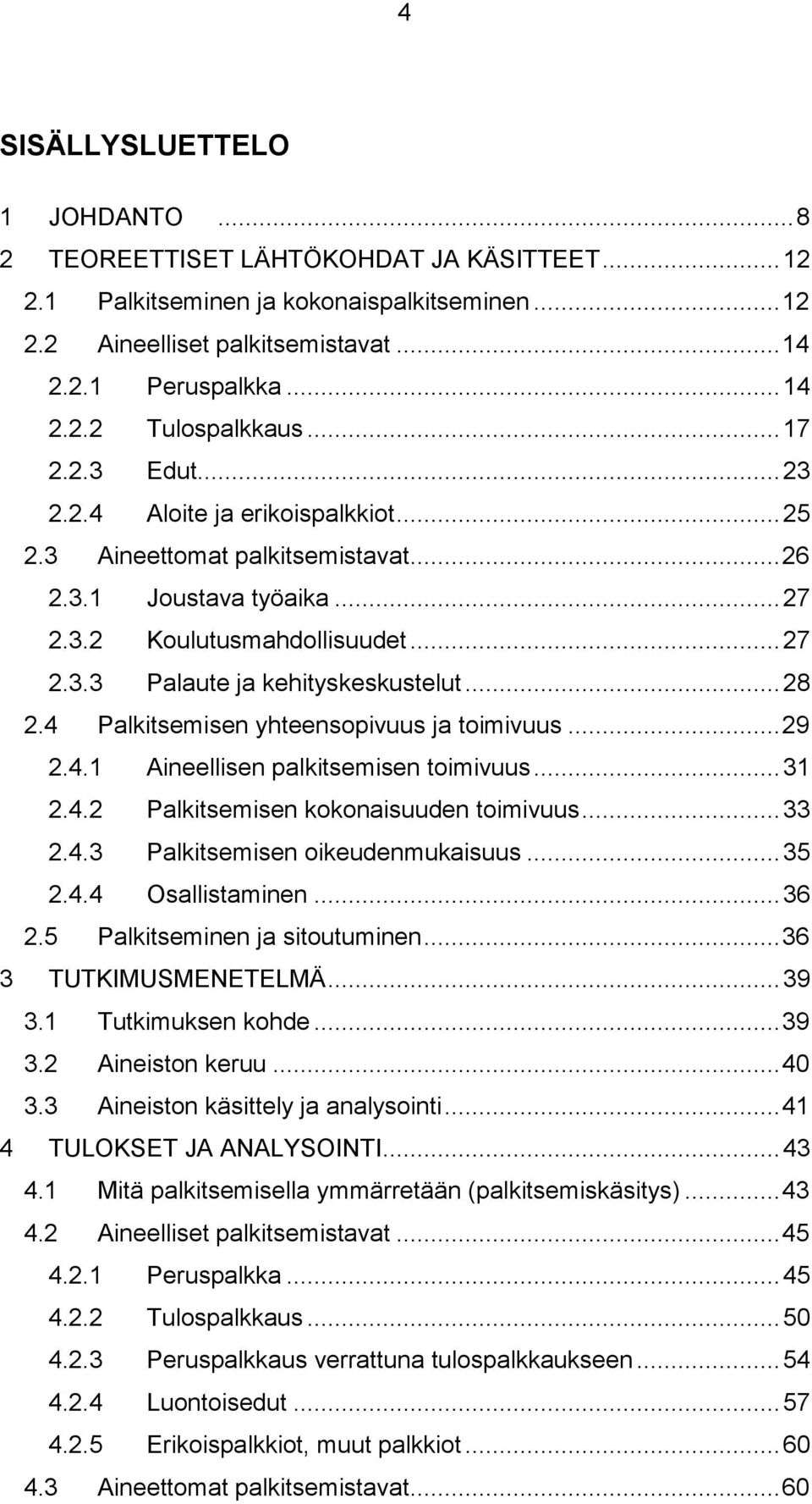.. 28 2.4 Palkitsemisen yhteensopivuus ja toimivuus... 29 2.4.1 Aineellisen palkitsemisen toimivuus... 31 2.4.2 Palkitsemisen kokonaisuuden toimivuus... 33 2.4.3 Palkitsemisen oikeudenmukaisuus... 35 2.