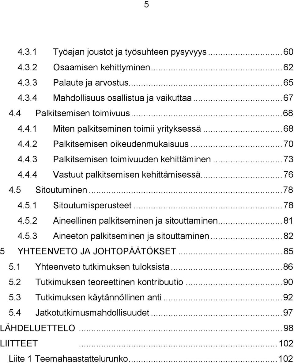 .. 76 4.5 Sitoutuminen... 78 4.5.1 Sitoutumisperusteet... 78 4.5.2 Aineellinen palkitseminen ja sitouttaminen... 81 4.5.3 Aineeton palkitseminen ja sitouttaminen... 82 5 YHTEENVETO JA JOHTOPÄÄTÖKSET.