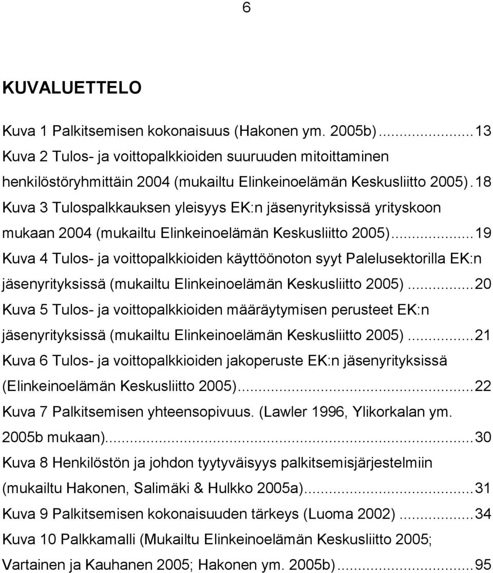 18 Kuva 3 Tulospalkkauksen yleisyys EK:n jäsenyrityksissä yrityskoon mukaan 2004 (mukailtu Elinkeinoelämän Keskusliitto 2005).