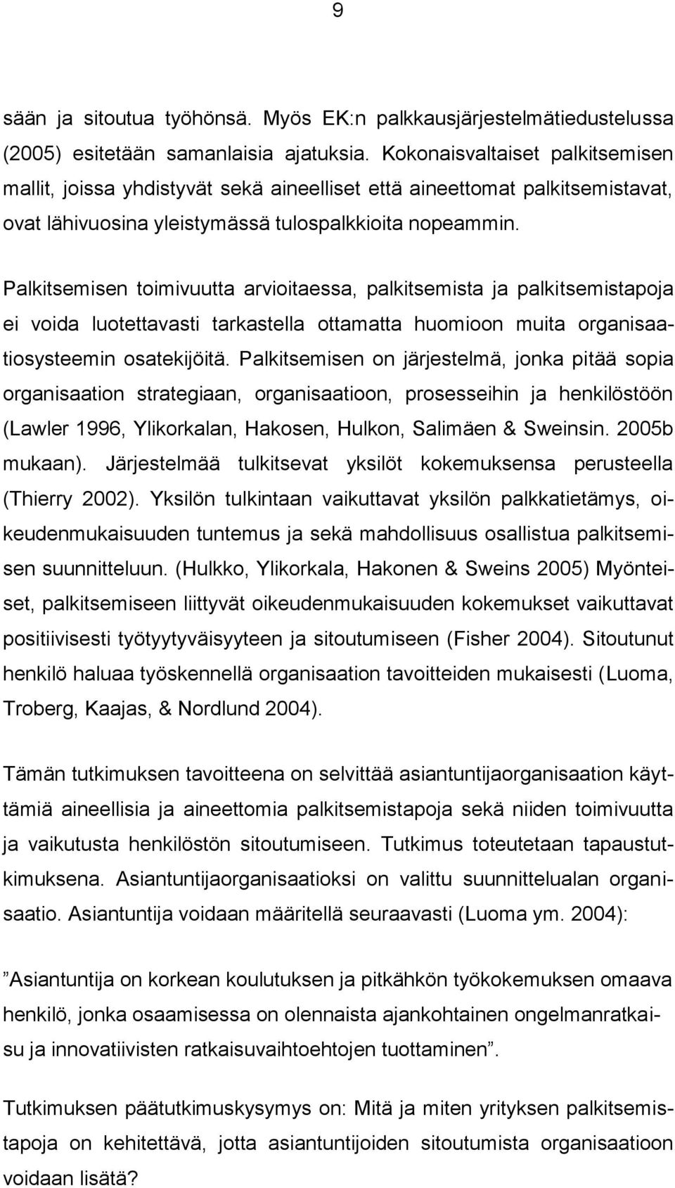 Palkitsemisen toimivuutta arvioitaessa, palkitsemista ja palkitsemistapoja ei voida luotettavasti tarkastella ottamatta huomioon muita organisaatiosysteemin osatekijöitä.