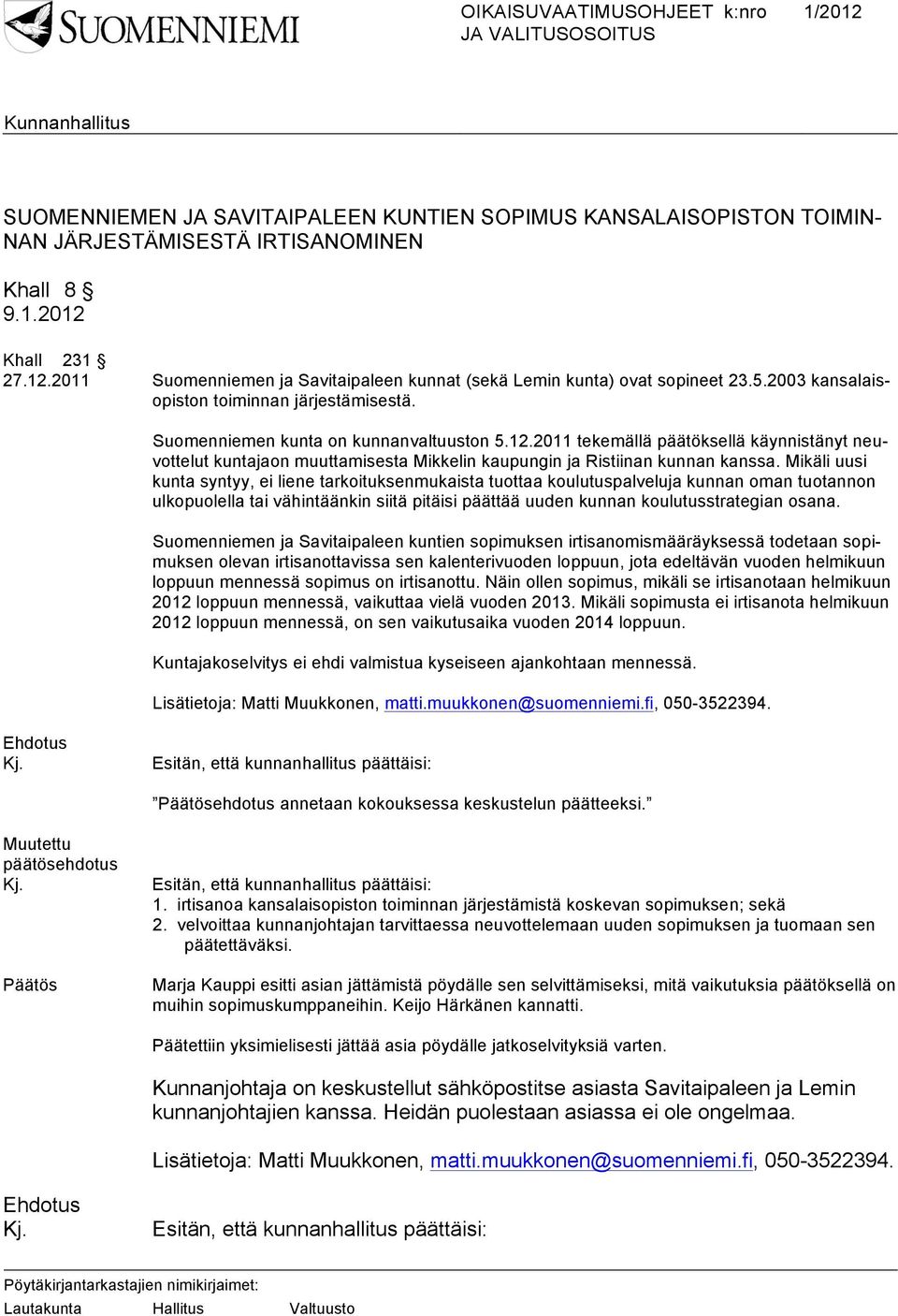 2011 tekemällä päätöksellä käynnistänyt neuvottelut kuntajaon muuttamisesta Mikkelin kaupungin ja Ristiinan kunnan kanssa.