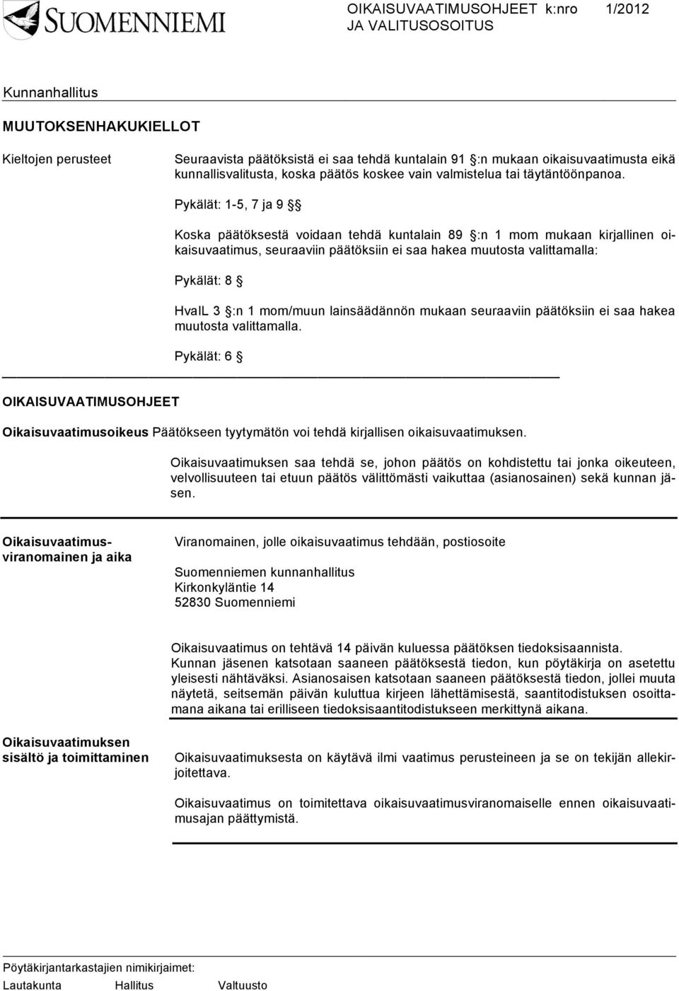 Pykälät: 1-5, 7 ja 9 Koska päätöksestä voidaan tehdä kuntalain 89 :n 1 mom mukaan kirjallinen oikaisuvaatimus, seuraaviin päätöksiin ei saa hakea muutosta valittamalla: Pykälät: 8 HvaIL 3 :n 1