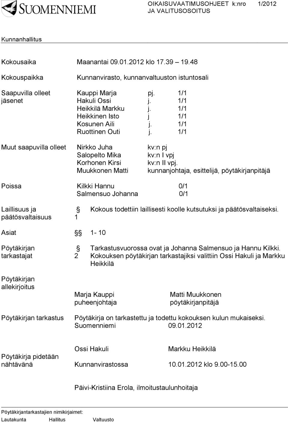 Muukkonen Matti kunnanjohtaja, esittelijä, pöytäkirjanpitäjä Poissa Kilkki Hannu 0/1 Salmensuo Johanna 0/1 Laillisuus ja päätösvaltaisuus 1 Kokous todettiin laillisesti koolle kutsutuksi ja