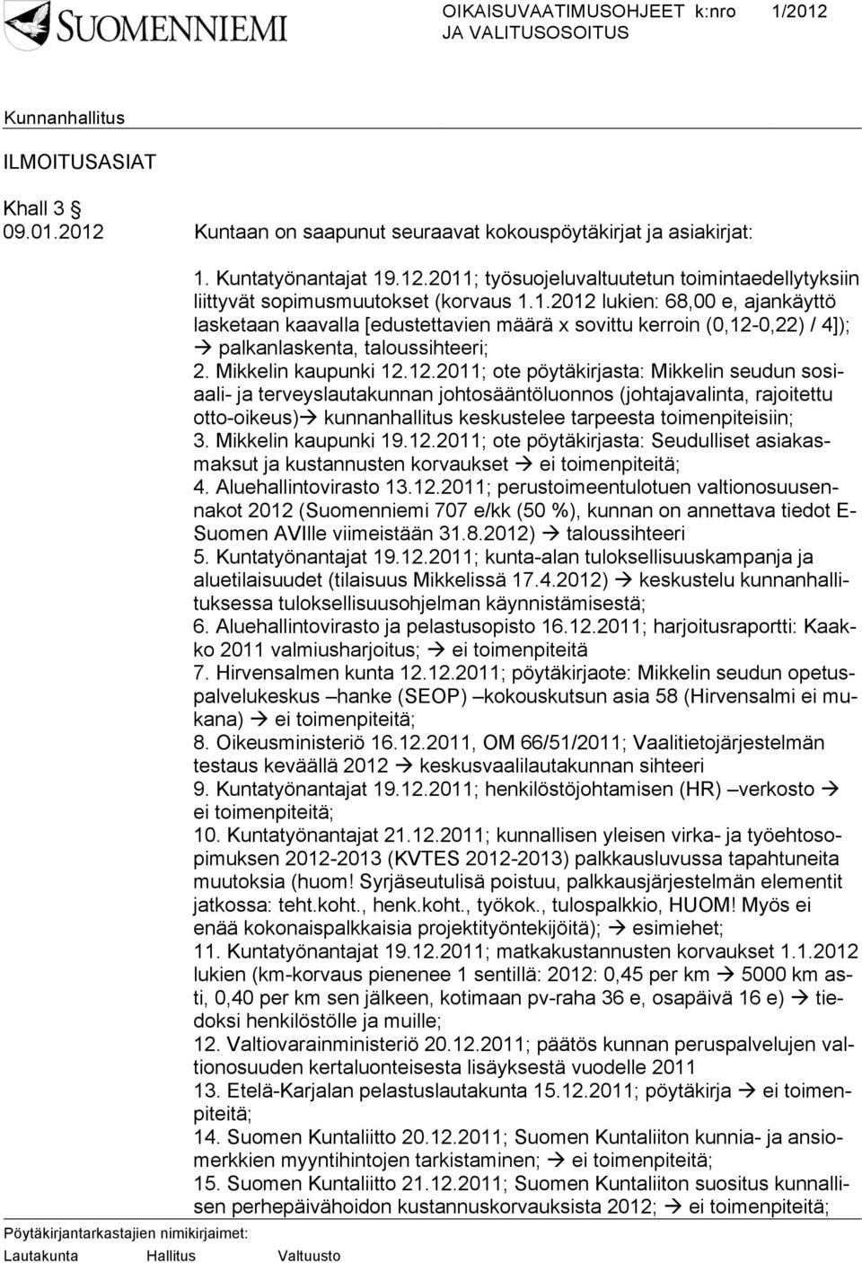 Mikkelin kaupunki 19.12.2011; ote pöytäkirjasta: Seudulliset asiakasmaksut ja kustannusten korvaukset ei toimenpiteitä; 4. Aluehallintovirasto 13.12.2011; perustoimeentulotuen valtionosuusennakot 2012 (Suomenniemi 707 e/kk (50 %), kunnan on annettava tiedot E- Suomen AVIlle viimeistään 31.