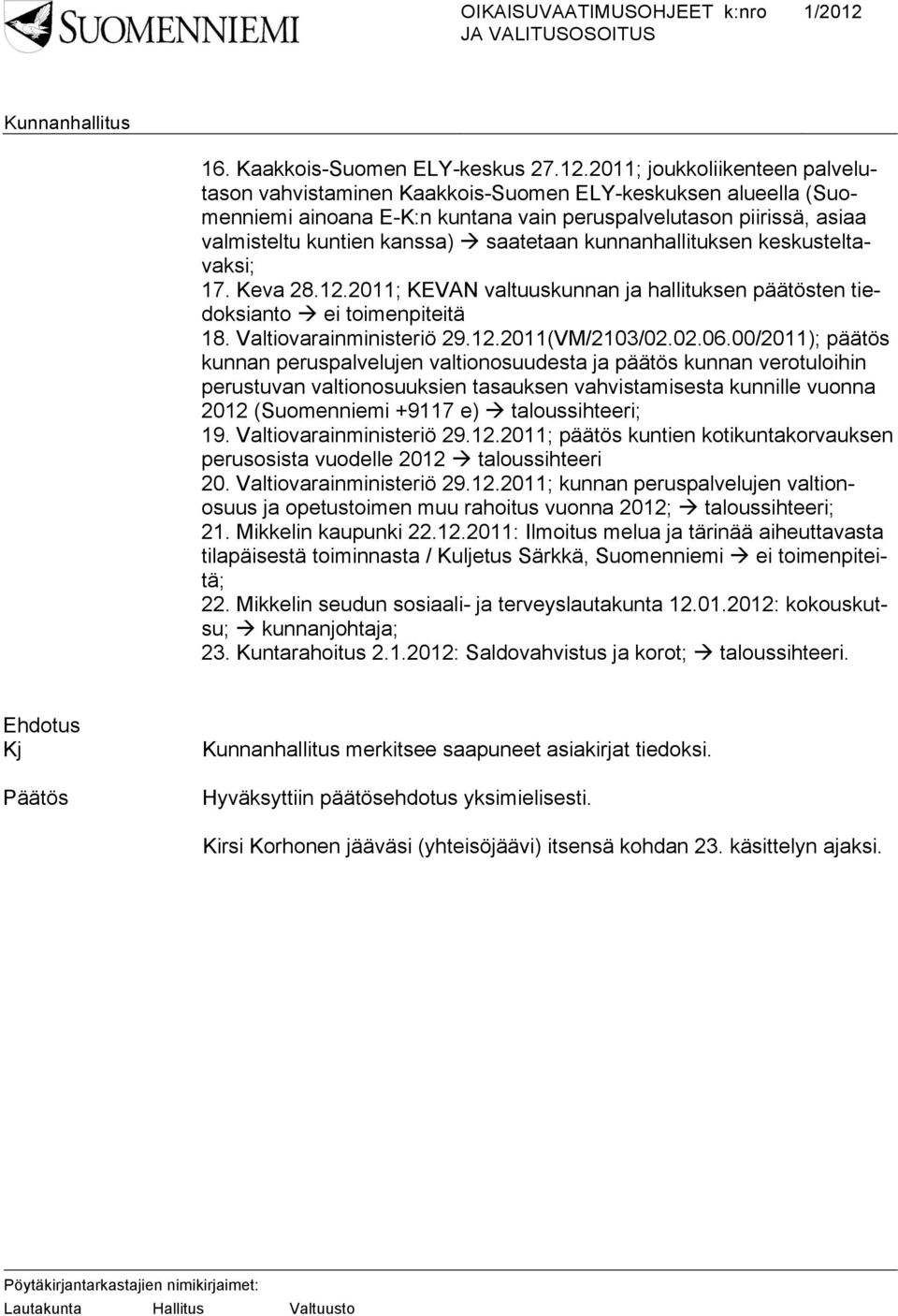 saatetaan kunnanhallituksen keskusteltavaksi; 17. Keva 28.12.2011; KEVAN valtuuskunnan ja hallituksen päätösten tiedoksianto ei toimenpiteitä 18. Valtiovarainministeriö 29.12.2011(VM/2103/02.02.06.