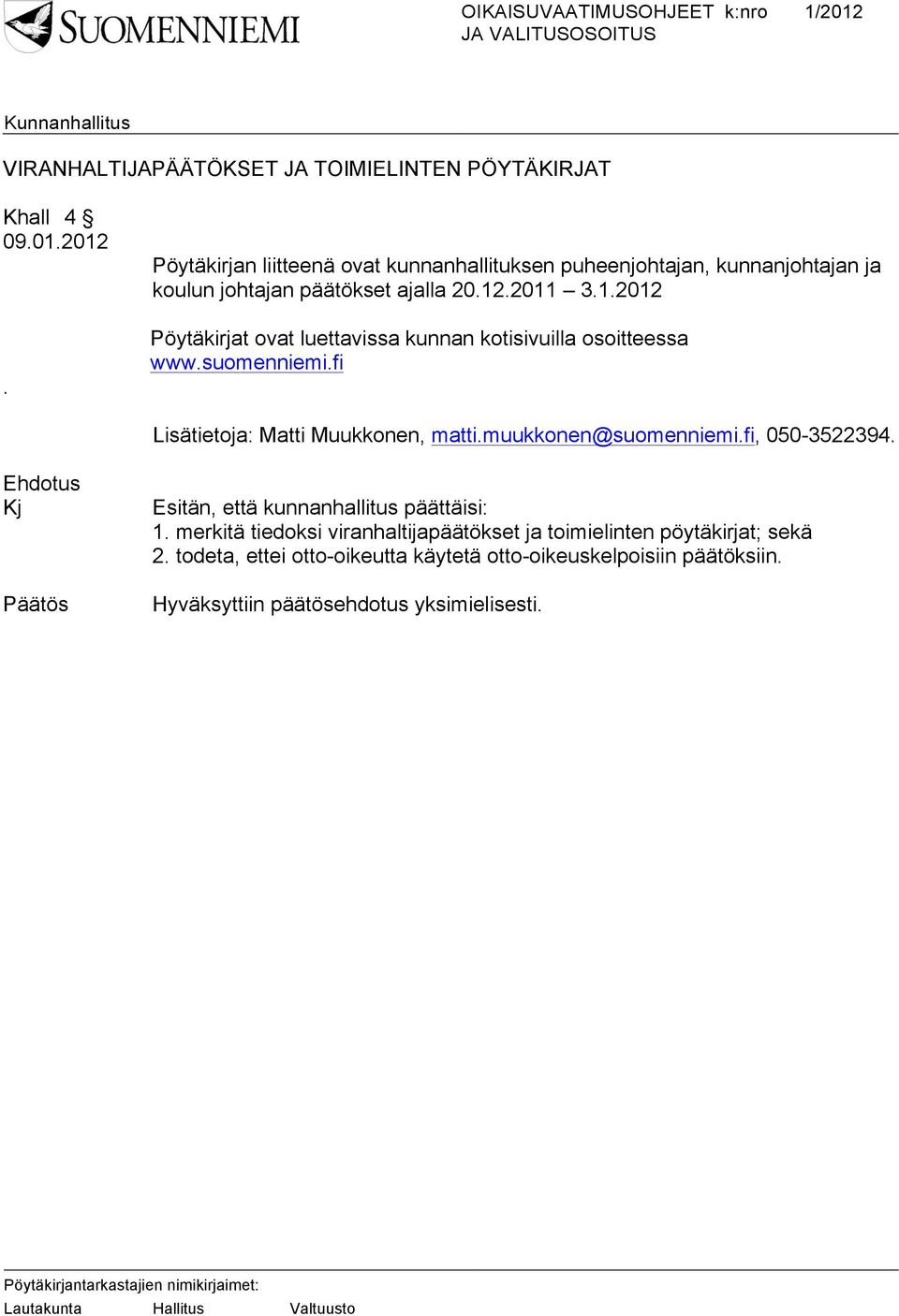 .2011 3.1.2012 Pöytäkirjat ovat luettavissa kunnan kotisivuilla osoitteessa www.suomenniemi.fi Lisätietoja: Matti Muukkonen, matti.