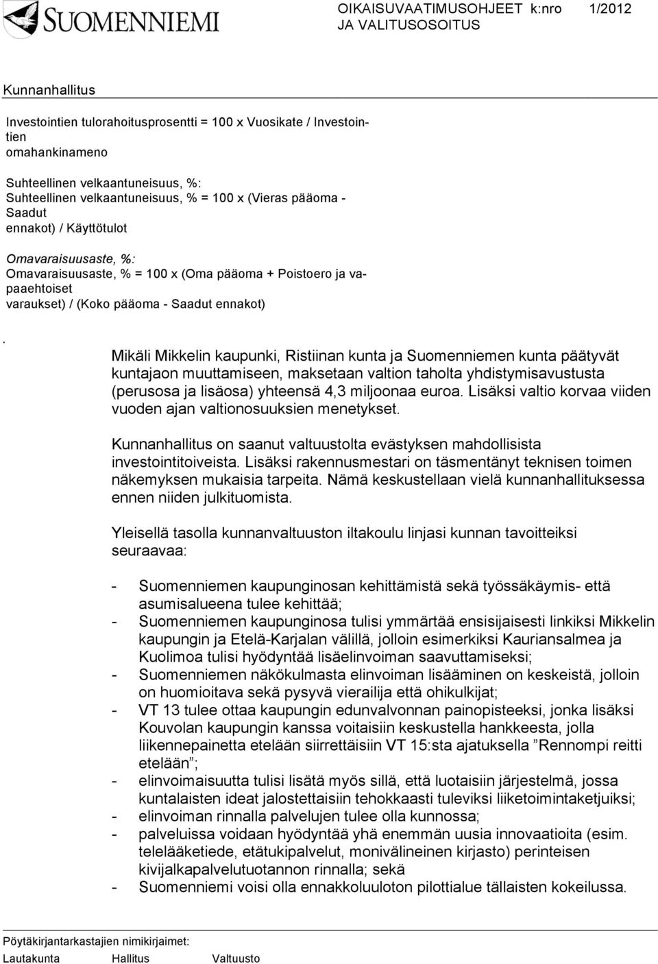 Mikäli Mikkelin kaupunki, Ristiinan kunta ja Suomenniemen kunta päätyvät kuntajaon muuttamiseen, maksetaan valtion taholta yhdistymisavustusta (perusosa ja lisäosa) yhteensä 4,3 miljoonaa euroa.