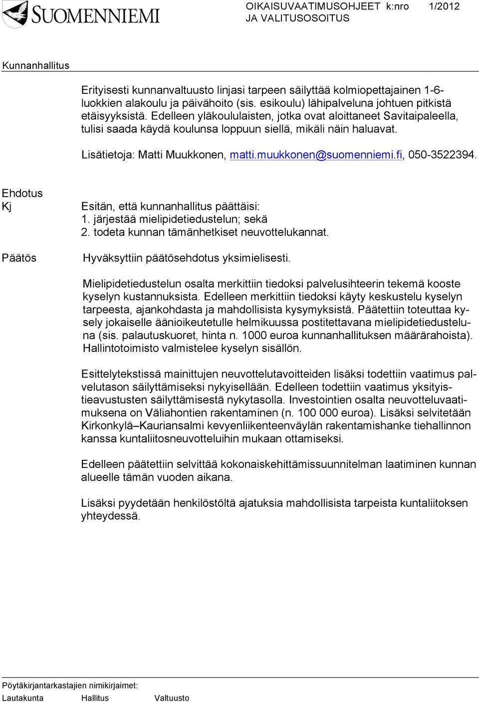 fi, 050-3522394. Kj Esitän, että kunnanhallitus päättäisi: 1. järjestää mielipidetiedustelun; sekä 2. todeta kunnan tämänhetkiset neuvottelukannat. Hyväksyttiin päätösehdotus yksimielisesti.