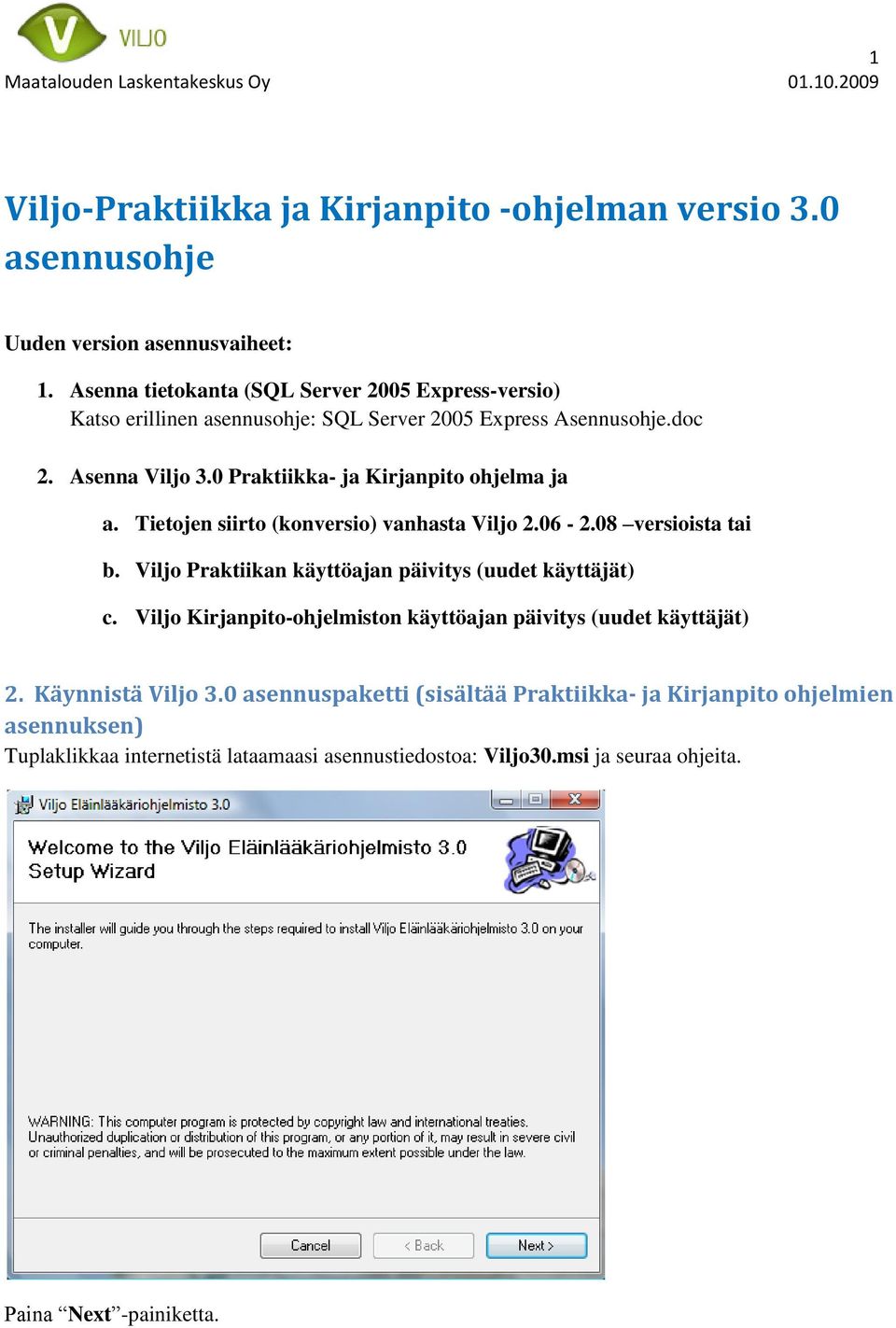 0 Praktiikka- ja Kirjanpito ohjelma ja a. Tietojen siirto (konversio) vanhasta Viljo 2.06-2.08 versioista tai b. Viljo Praktiikan käyttöajan päivitys (uudet käyttäjät) c.